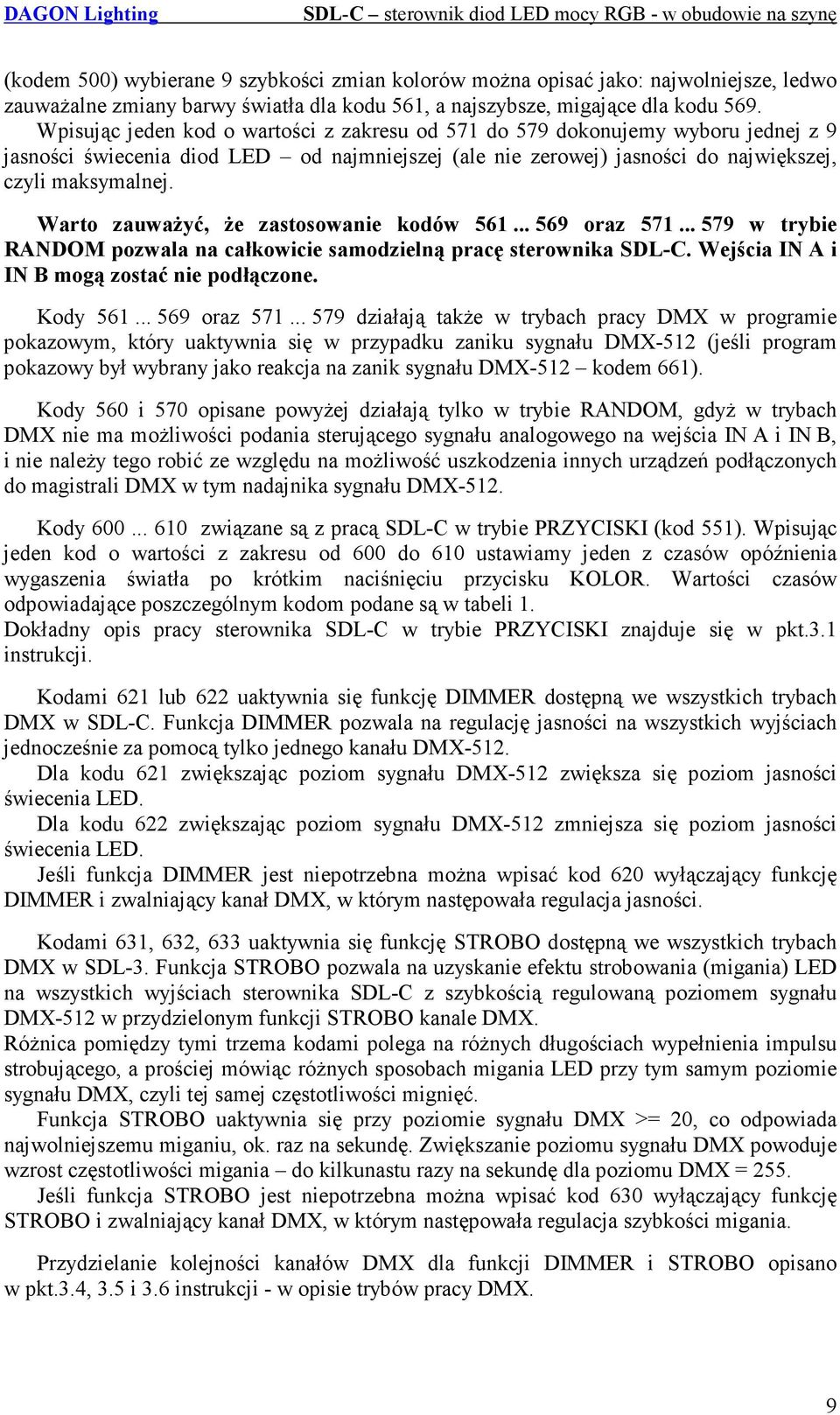 Warto zauważyć, że zastosowanie kodów 561... 569 oraz 571... 579 w trybie RANDOM pozwala na całkowicie samodzielną pracę sterownika SDL-C. Wejścia IN A i IN B mogą zostać nie podłączone. Kody 561.