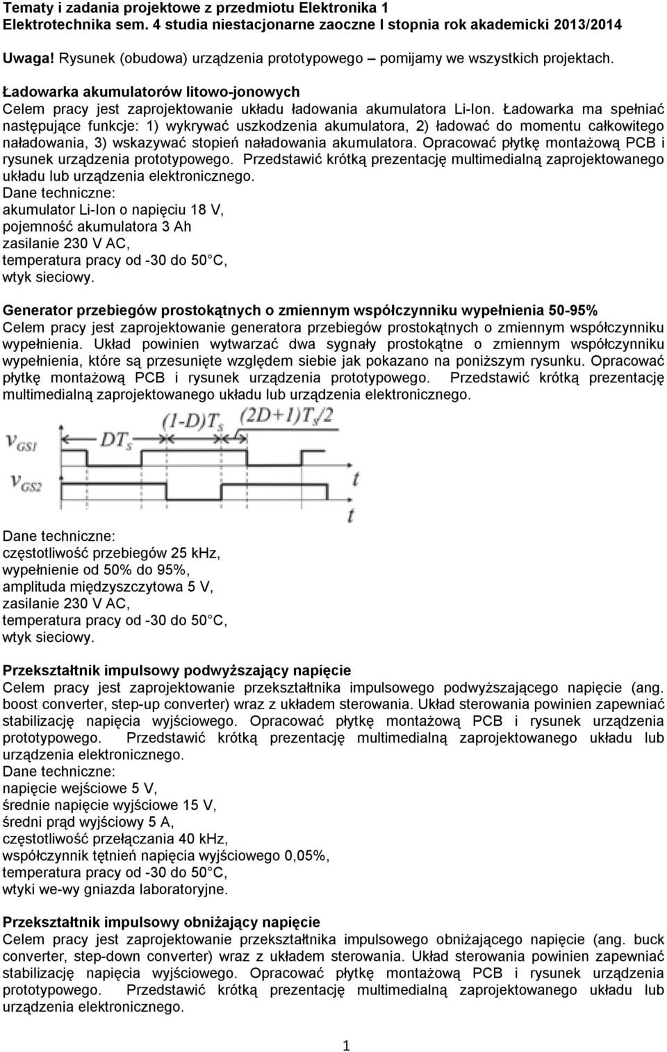Ładowarka ma spełniać następujące funkcje: 1) wykrywać uszkodzenia akumulatora, 2) ładować do momentu całkowitego naładowania, 3) wskazywać stopień naładowania akumulatora.