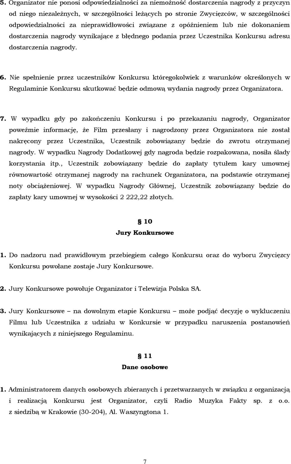 Nie spełnienie przez uczestników Konkursu któregokolwiek z warunków określonych w Regulaminie Konkursu skutkować będzie odmową wydania nagrody przez Organizatora. 7.