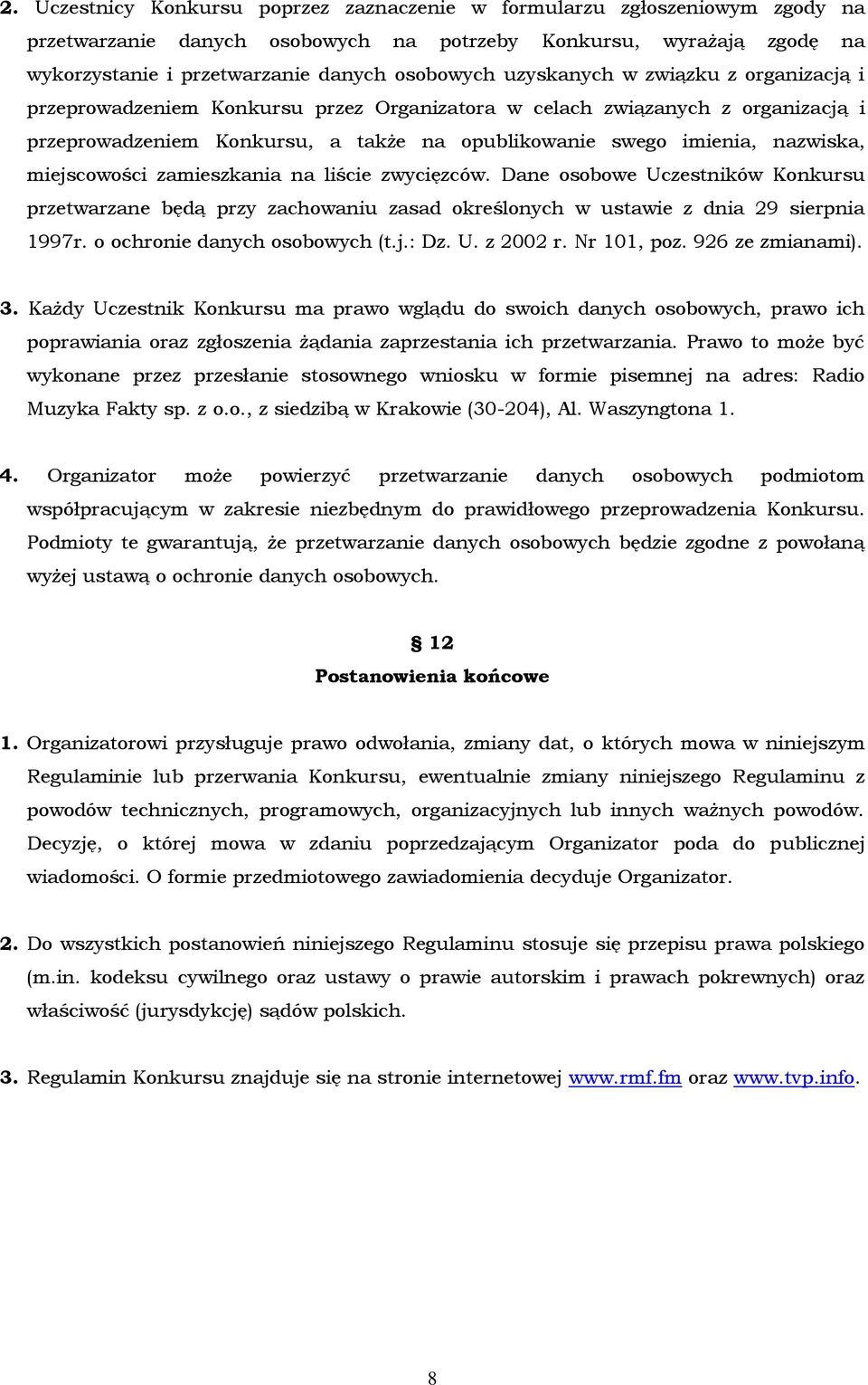 miejscowości zamieszkania na liście zwycięzców. Dane osobowe Uczestników Konkursu przetwarzane będą przy zachowaniu zasad określonych w ustawie z dnia 29 sierpnia 1997r.