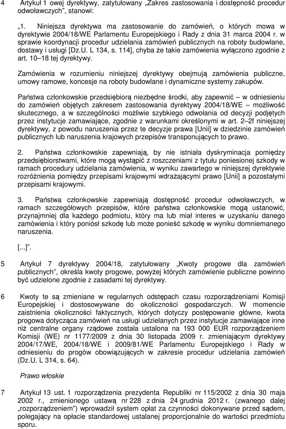 w sprawie koordynacji procedur udzielania zamówień publicznych na roboty budowlane, dostawy i usługi [Dz.U. L 134, s. 114], chyba że takie zamówienia wyłączono zgodnie z art. 10 18 tej dyrektywy.