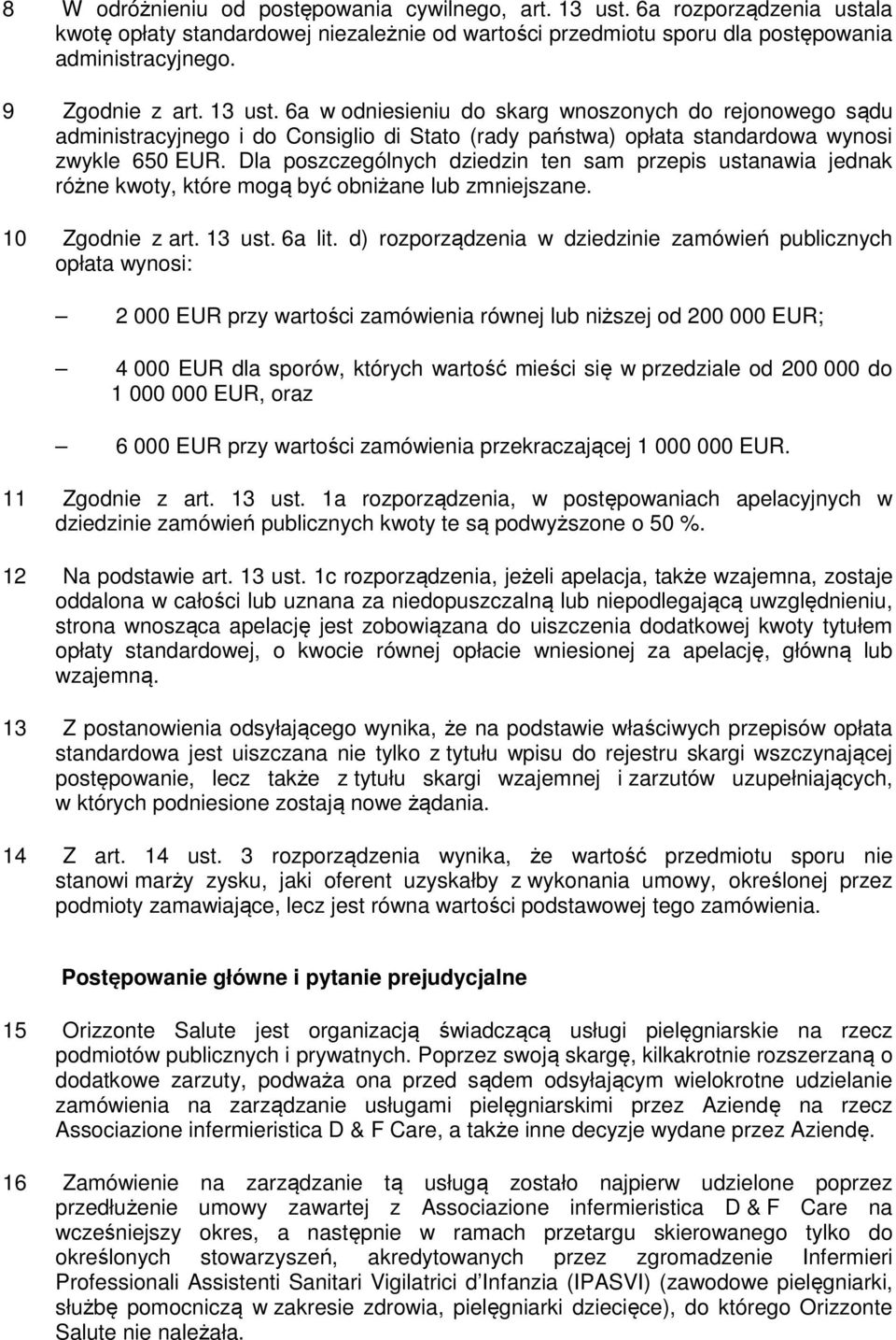 Dla poszczególnych dziedzin ten sam przepis ustanawia jednak różne kwoty, które mogą być obniżane lub zmniejszane. 10 Zgodnie z art. 13 ust. 6a lit.