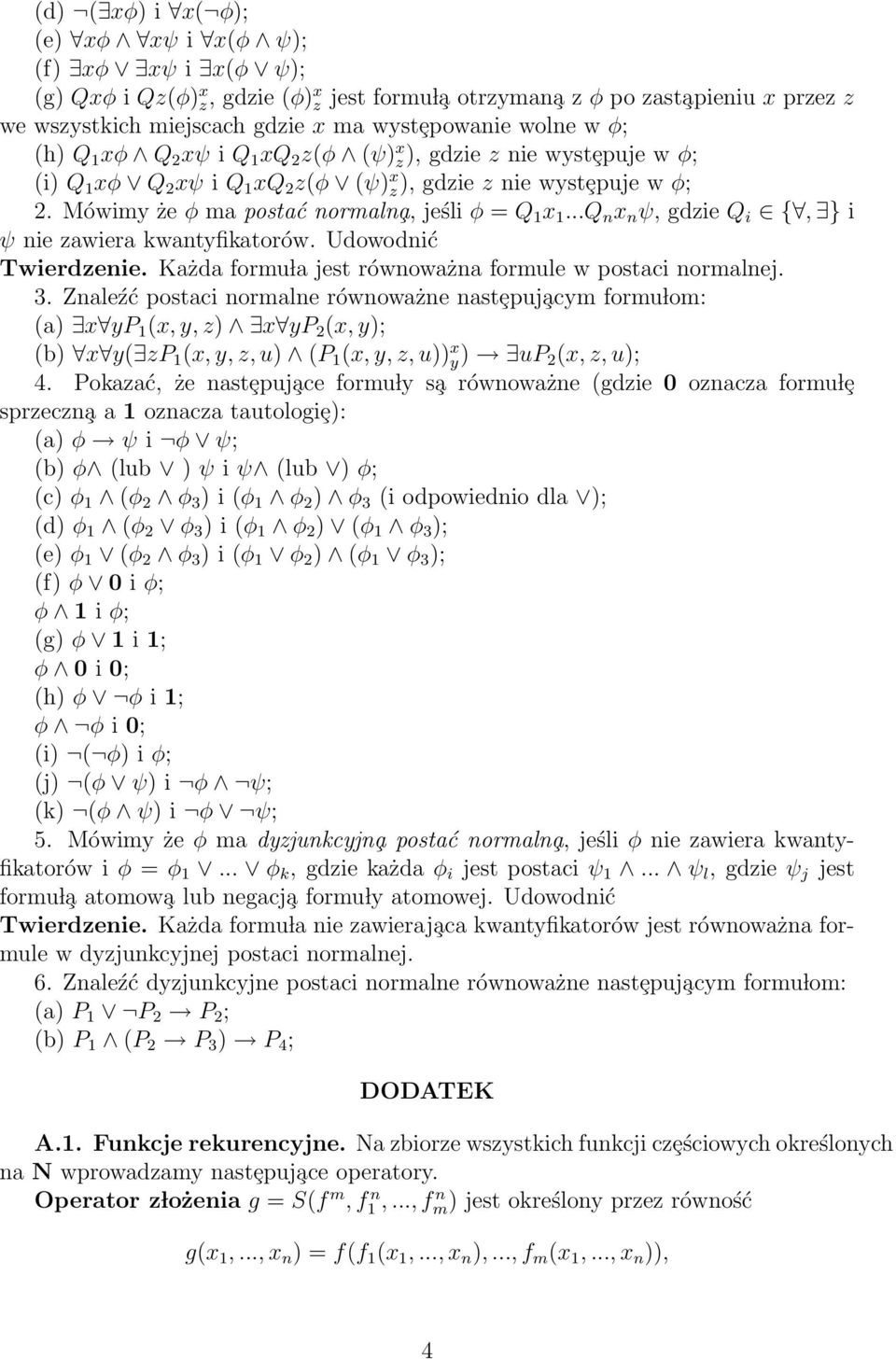 Mówimy że φ ma postać normaln a, jeśli φ = Q 1 x 1...Q n x n ψ, gdzie Q i, } i ψ nie zawiera kwantyfikatorów. Udowodnić Twierdzenie. Każda formu la jest równoważna formule w postaci normalnej. 3.