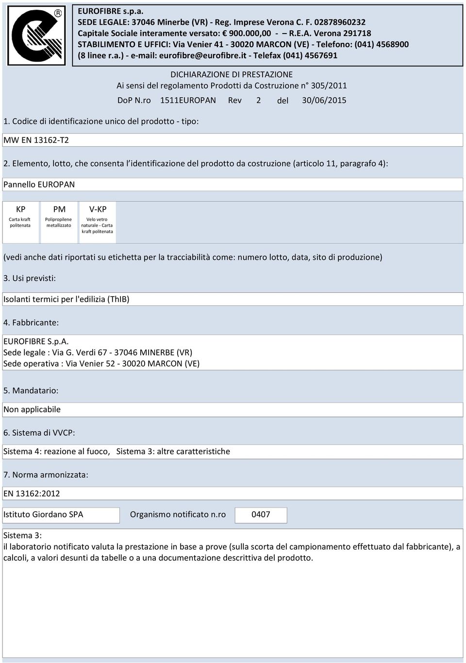 Elemento, lotto, che consenta l identificazione del prodotto da costruzione (articolo 11, paragrafo 4): DICHIARAZIONE DI PRESTAZIONE Ai sensi del regolamento Prodotti da Costruzione n 305/2011 DoP N.