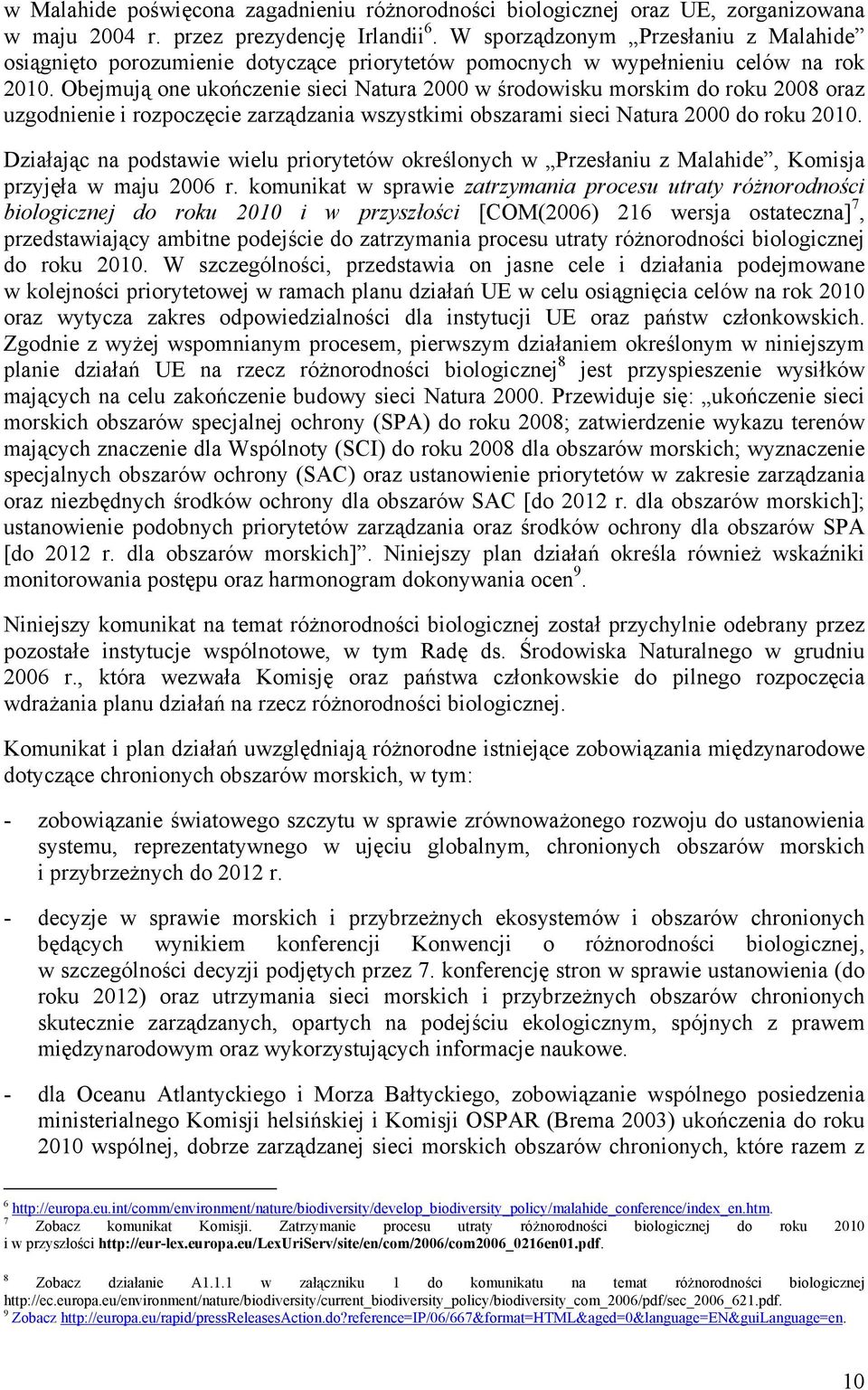 Obejmują one ukończenie sieci Natura 2000 w środowisku morskim do roku 2008 oraz uzgodnienie i rozpoczęcie zarządzania wszystkimi obszarami sieci Natura 2000 do roku 2010.