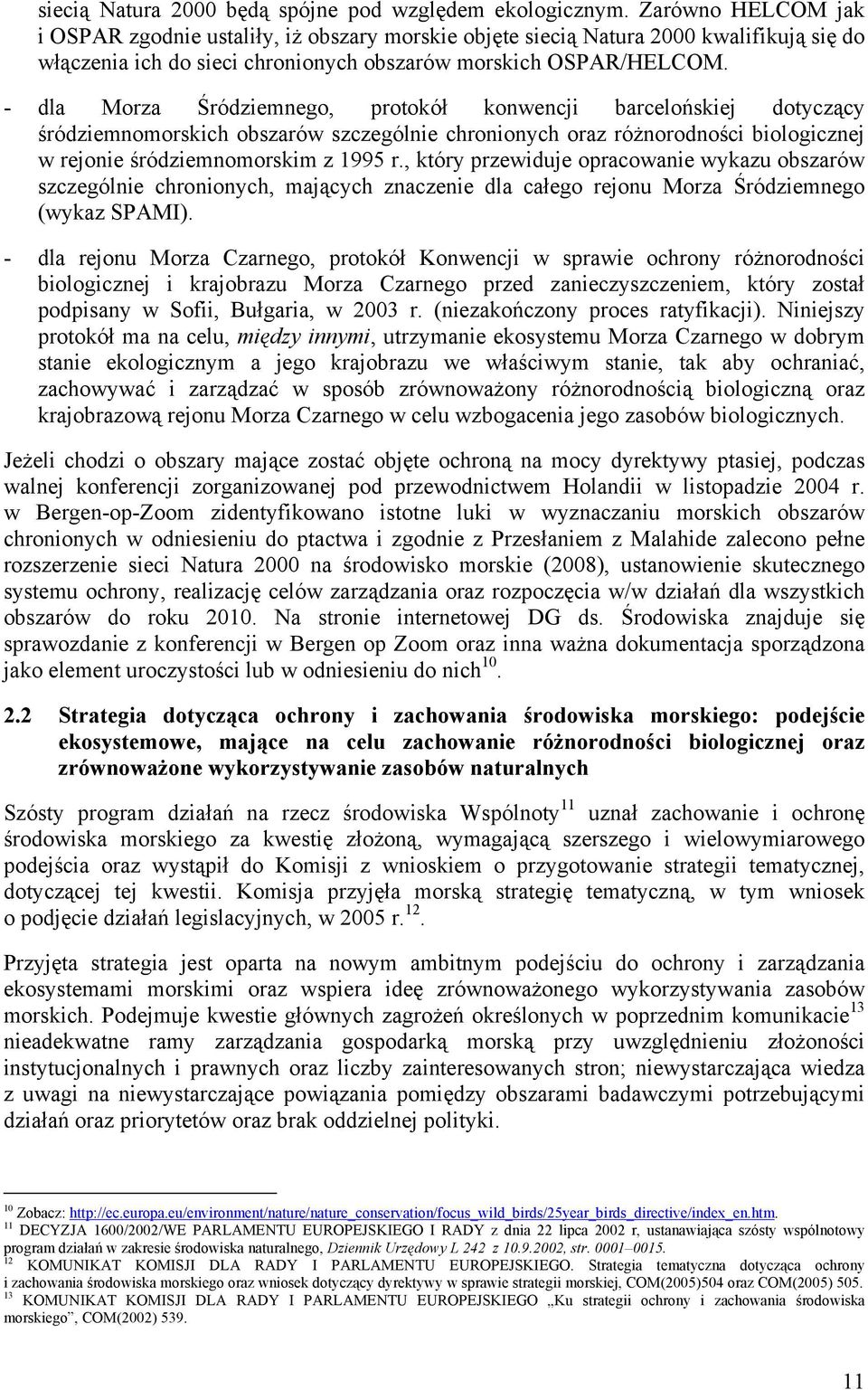 - dla Morza Śródziemnego, protokół konwencji barcelońskiej dotyczący śródziemnomorskich obszarów szczególnie chronionych oraz różnorodności biologicznej w rejonie śródziemnomorskim z 1995 r.