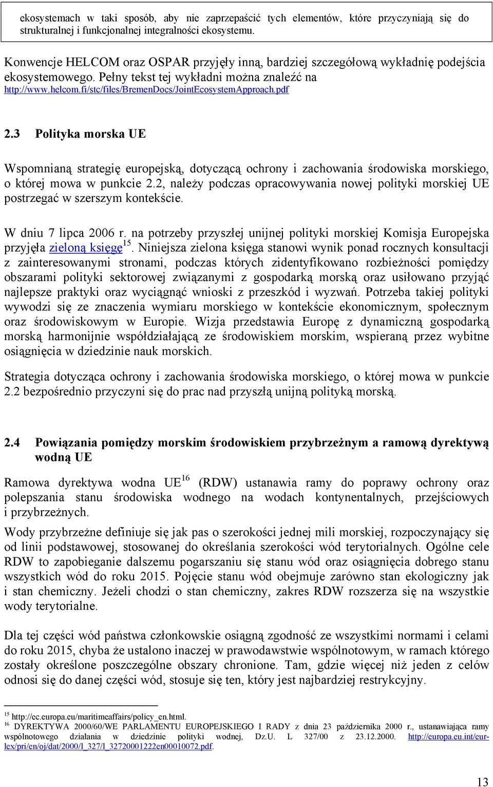 fi/stc/files/bremendocs/jointecosystemapproach.pdf 2.3 Polityka morska UE Wspomnianą strategię europejską, dotyczącą ochrony i zachowania środowiska morskiego, o której mowa w punkcie 2.