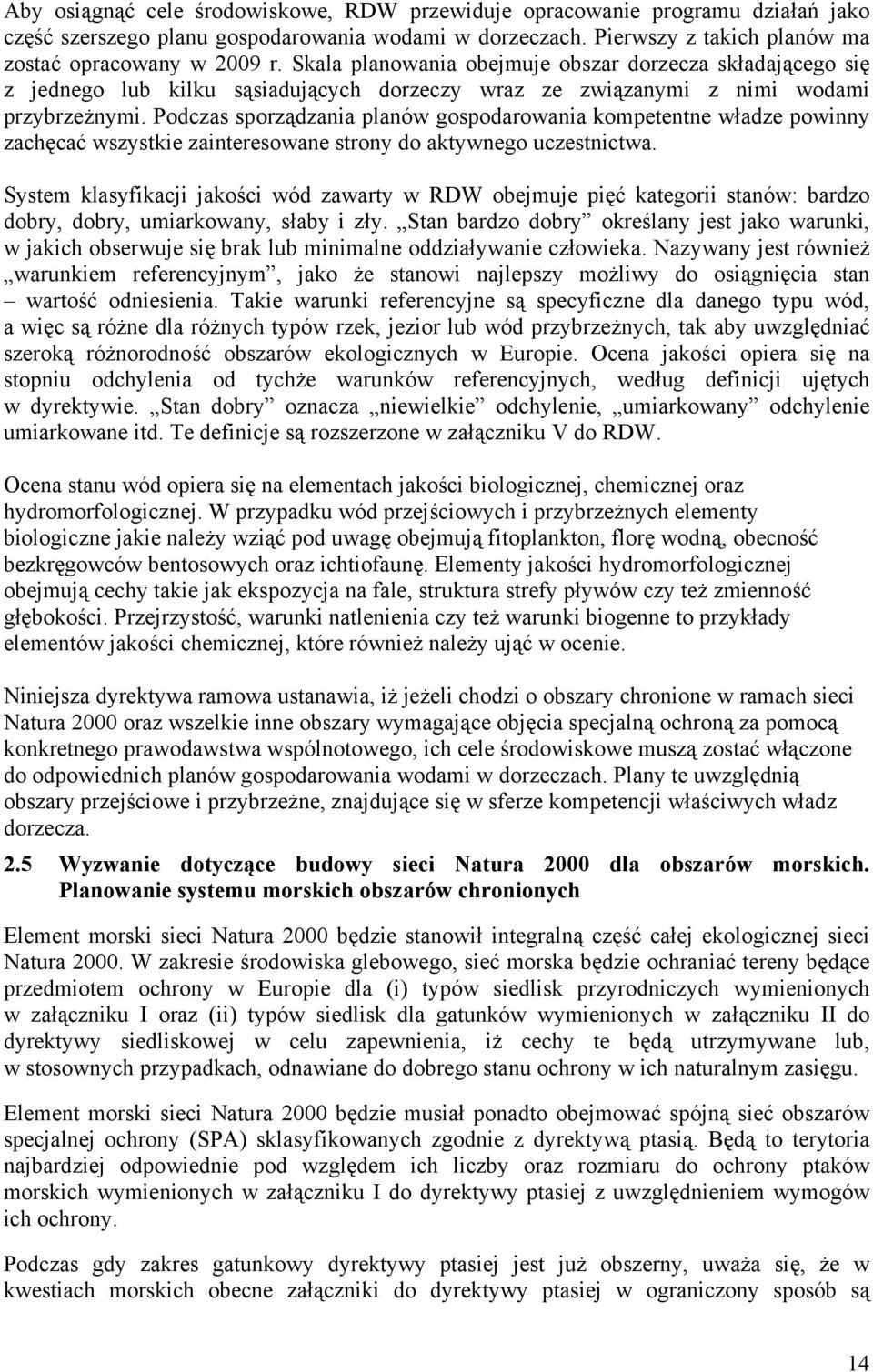 Podczas sporządzania planów gospodarowania kompetentne władze powinny zachęcać wszystkie zainteresowane strony do aktywnego uczestnictwa.