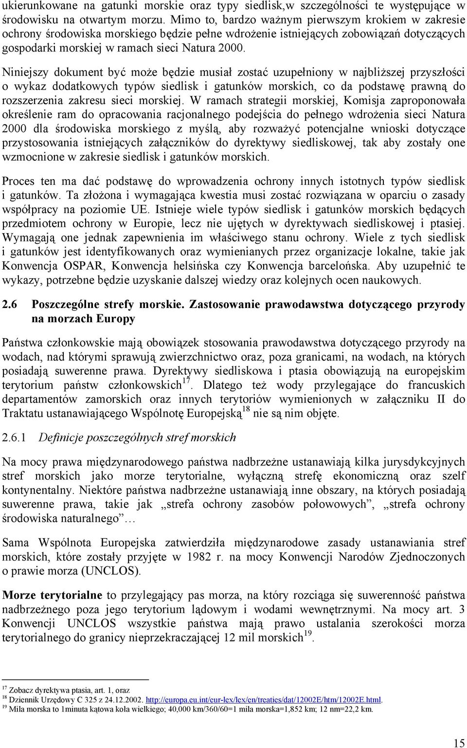 Niniejszy dokument być może będzie musiał zostać uzupełniony w najbliższej przyszłości o wykaz dodatkowych typów siedlisk i gatunków morskich, co da podstawę prawną do rozszerzenia zakresu sieci