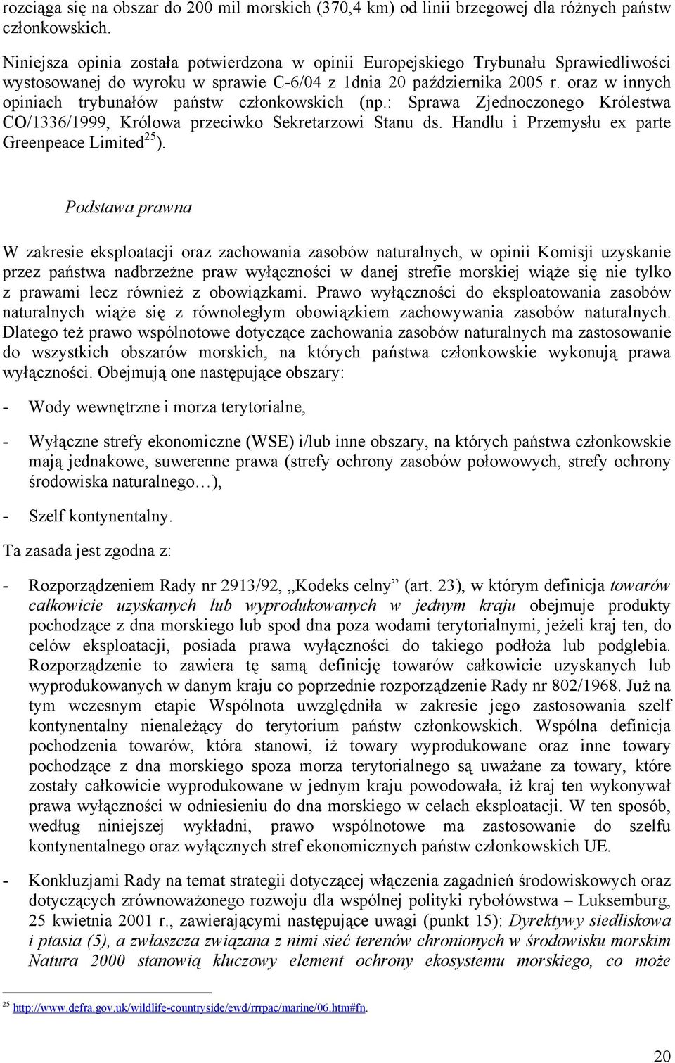 oraz w innych opiniach trybunałów państw członkowskich (np.: Sprawa Zjednoczonego Królestwa CO/1336/1999, Królowa przeciwko Sekretarzowi Stanu ds. Handlu i Przemysłu ex parte Greenpeace Limited 25 ).