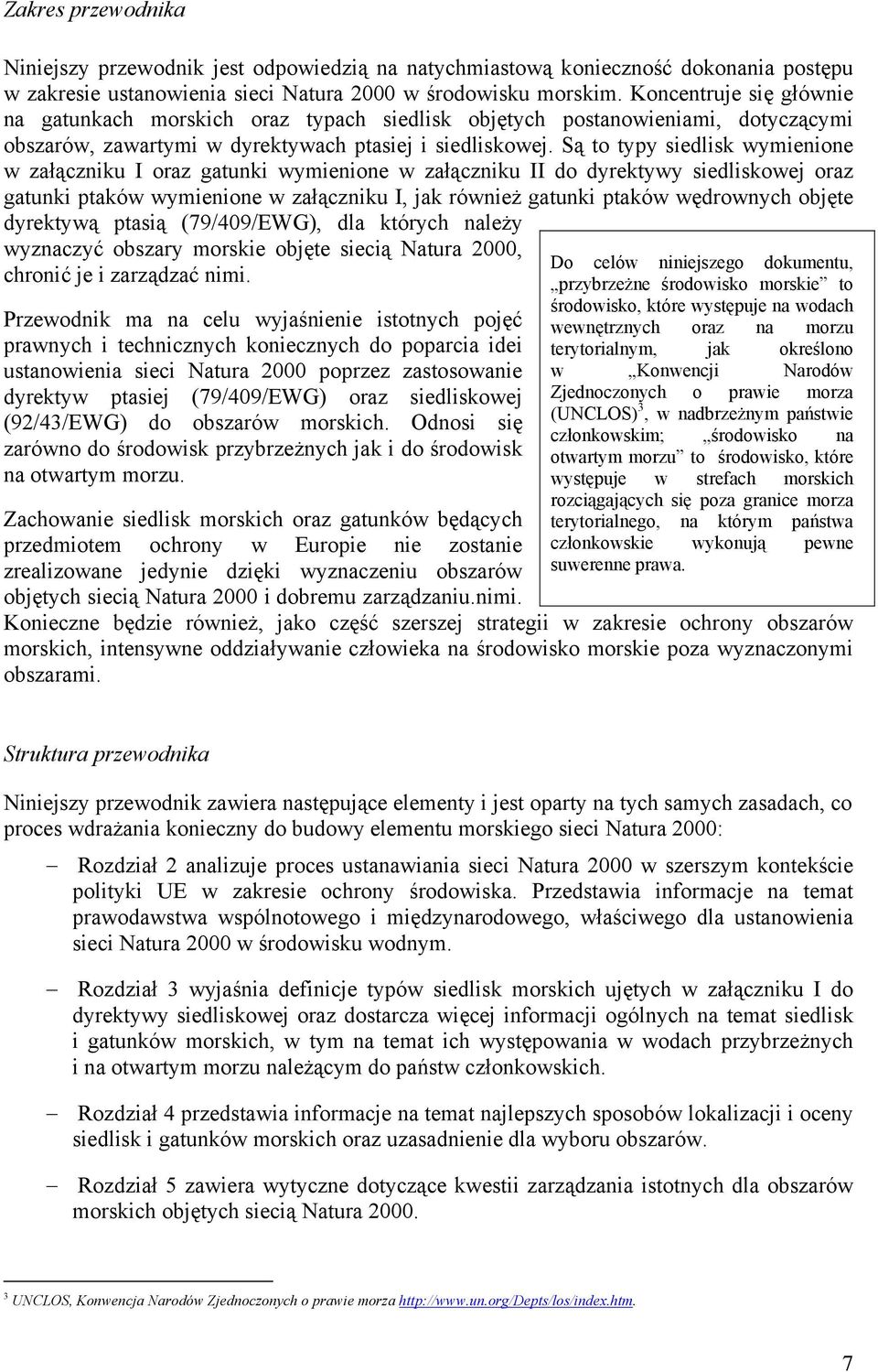 Są to typy siedlisk wymienione w załączniku I oraz gatunki wymienione w załączniku II do dyrektywy siedliskowej oraz gatunki ptaków wymienione w załączniku I, jak również gatunki ptaków wędrownych