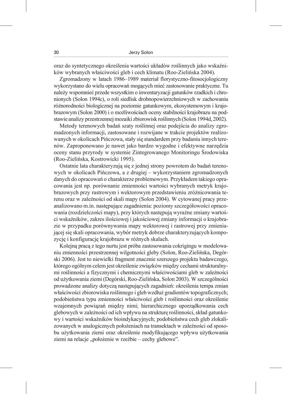 Tu nale y wspomnieæ przede wszystkim o inwentaryzacji gatunków rzadkich i chronionych (Solon 1994c), o roli siedlisk drobnopowierzchniowych w zachowaniu ró norodnoœci biologicznej na poziomie