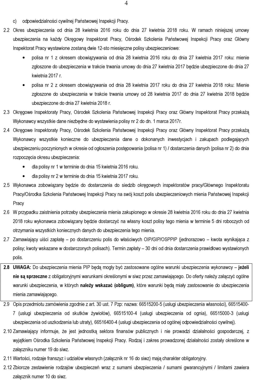 okresem obowiązywania od dnia 28 kwietnia 2016 roku do dnia 27 kwietnia 2017 roku: mienie zgłoszone do ubezpieczenia w trakcie trwania umowy do dnia 27 kwietnia 2017 będzie ubezpieczone do dnia 27