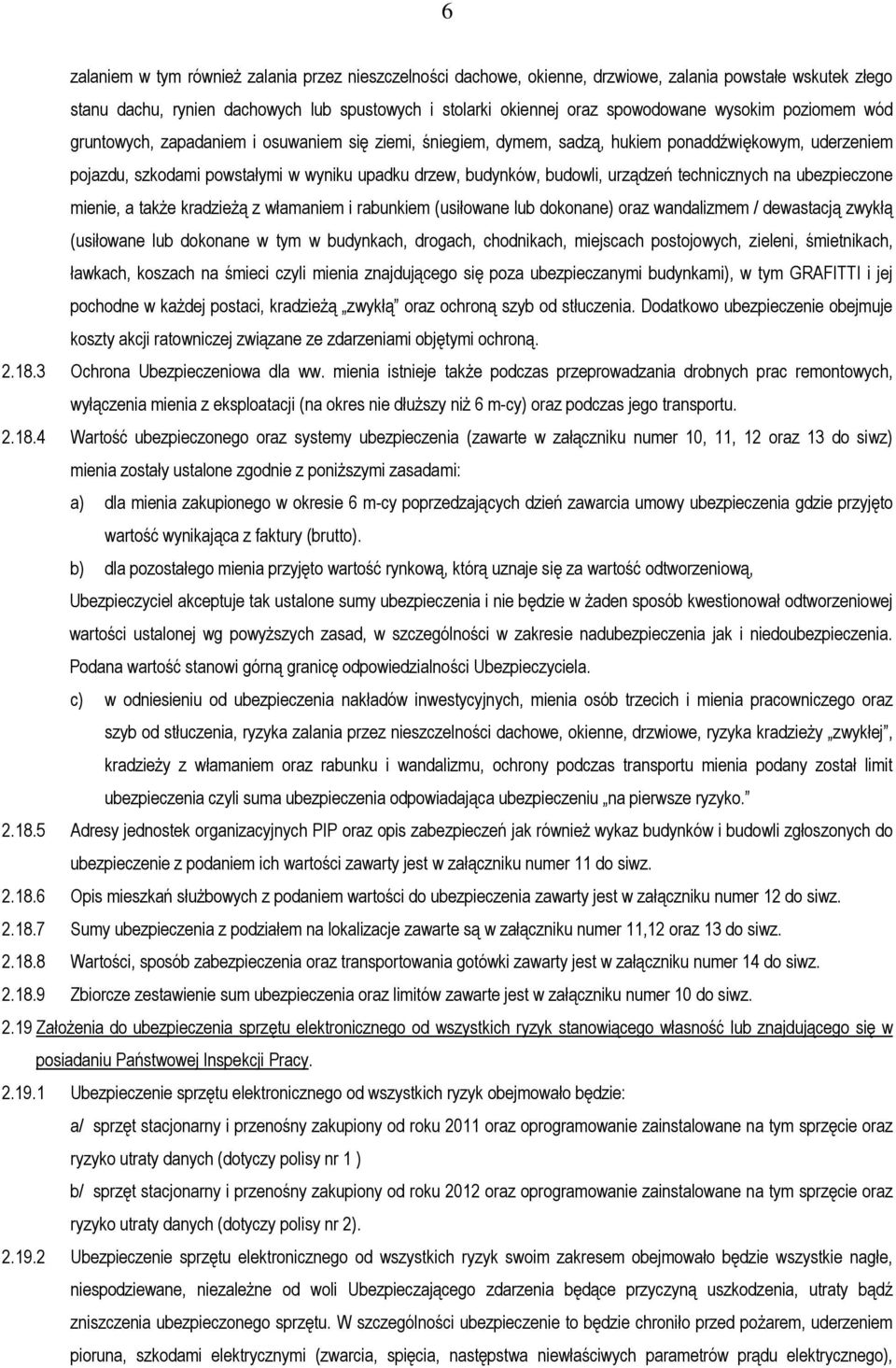 urządzeń technicznych na ubezpieczone mienie, a także kradzieżą z włamaniem i rabunkiem (usiłowane lub dokonane) oraz wandalizmem / dewastacją zwykłą (usiłowane lub dokonane w tym w budynkach,