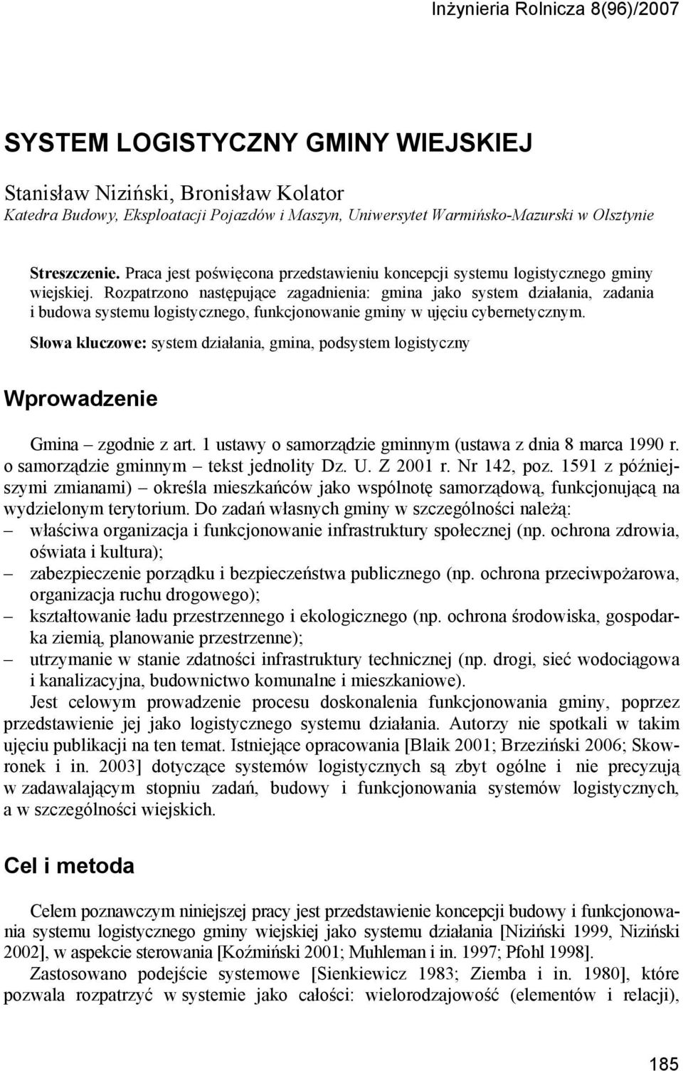 Rozpatrzono następujące zagadnienia: gmina jako system działania, zadania i budowa systemu logistycznego, funkcjonowanie gminy w ujęciu cybernetycznym.