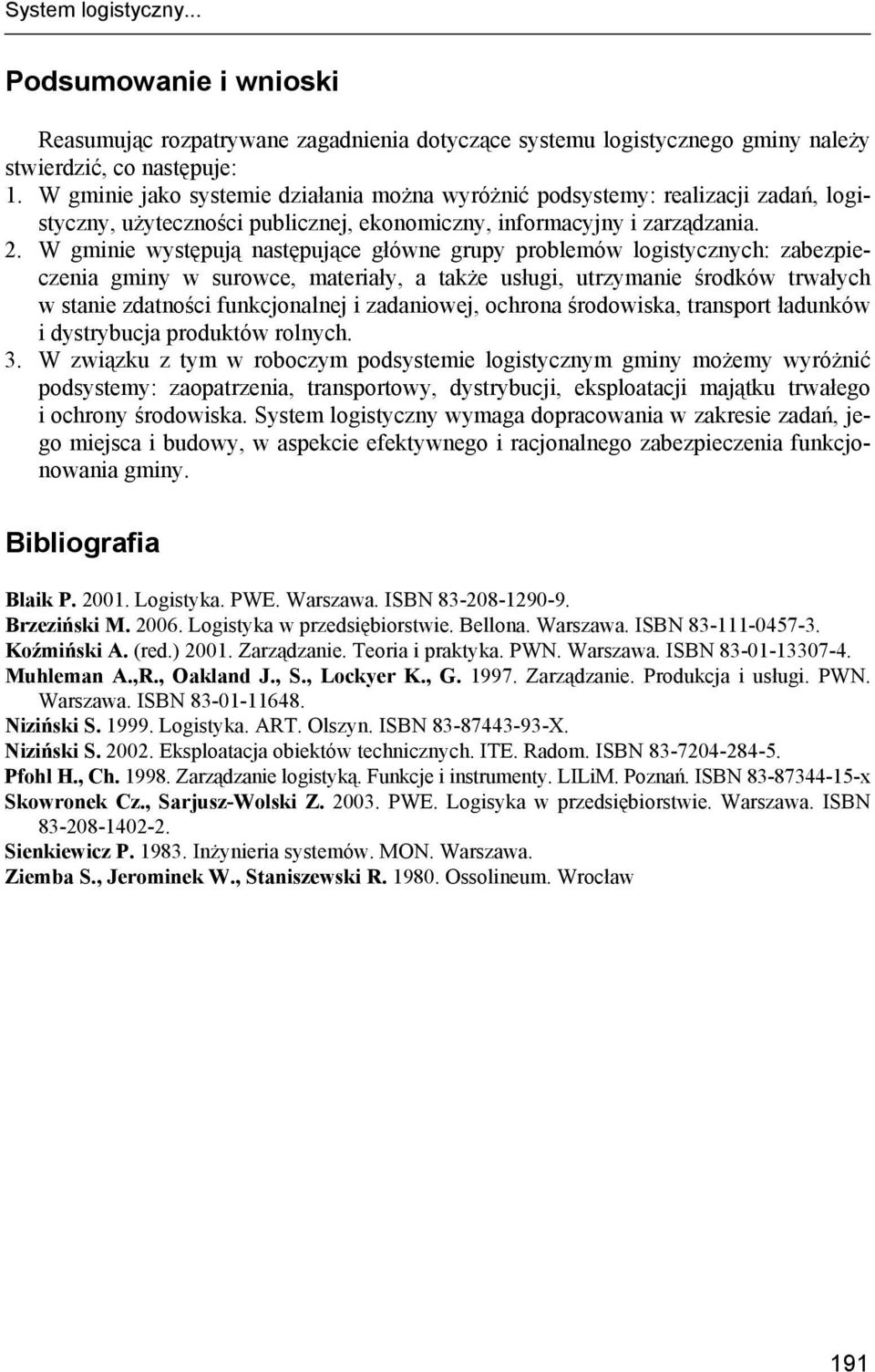 W gminie występują następujące główne grupy problemów logistycznych: zabezpieczenia gminy w surowce, materiały, a także usługi, utrzymanie środków trwałych w stanie zdatności funkcjonalnej i