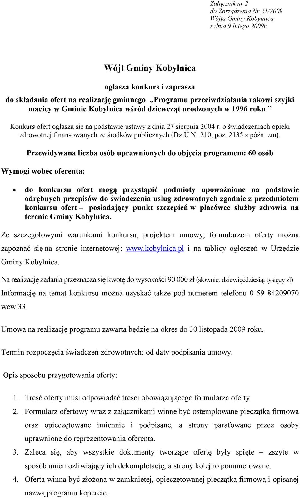 Konkurs ofert ogłasza się na podstawie ustawy z dnia 27 sierpnia 2004 r. o świadczeniach opieki zdrowotnej finansowanych ze środków publicznych (Dz.U Nr 210, poz. 2135 z późn. zm).