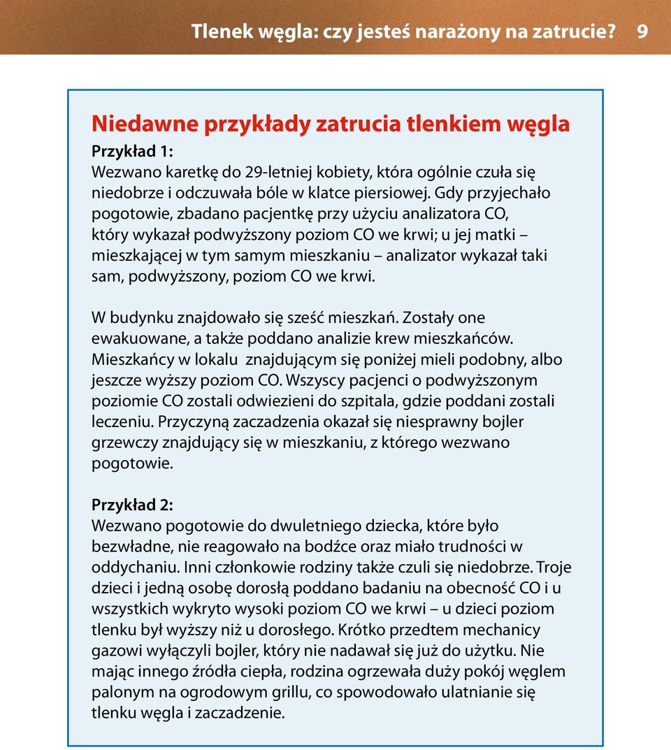 Gdy przyjechało pogotowie, zbadano pacjentkę przy użyciu analizatora CO, który wykazał podwyższony poziom CO we krwi; u jej matki mieszkającej w tym samym mieszkaniu analizator wykazał taki sam,