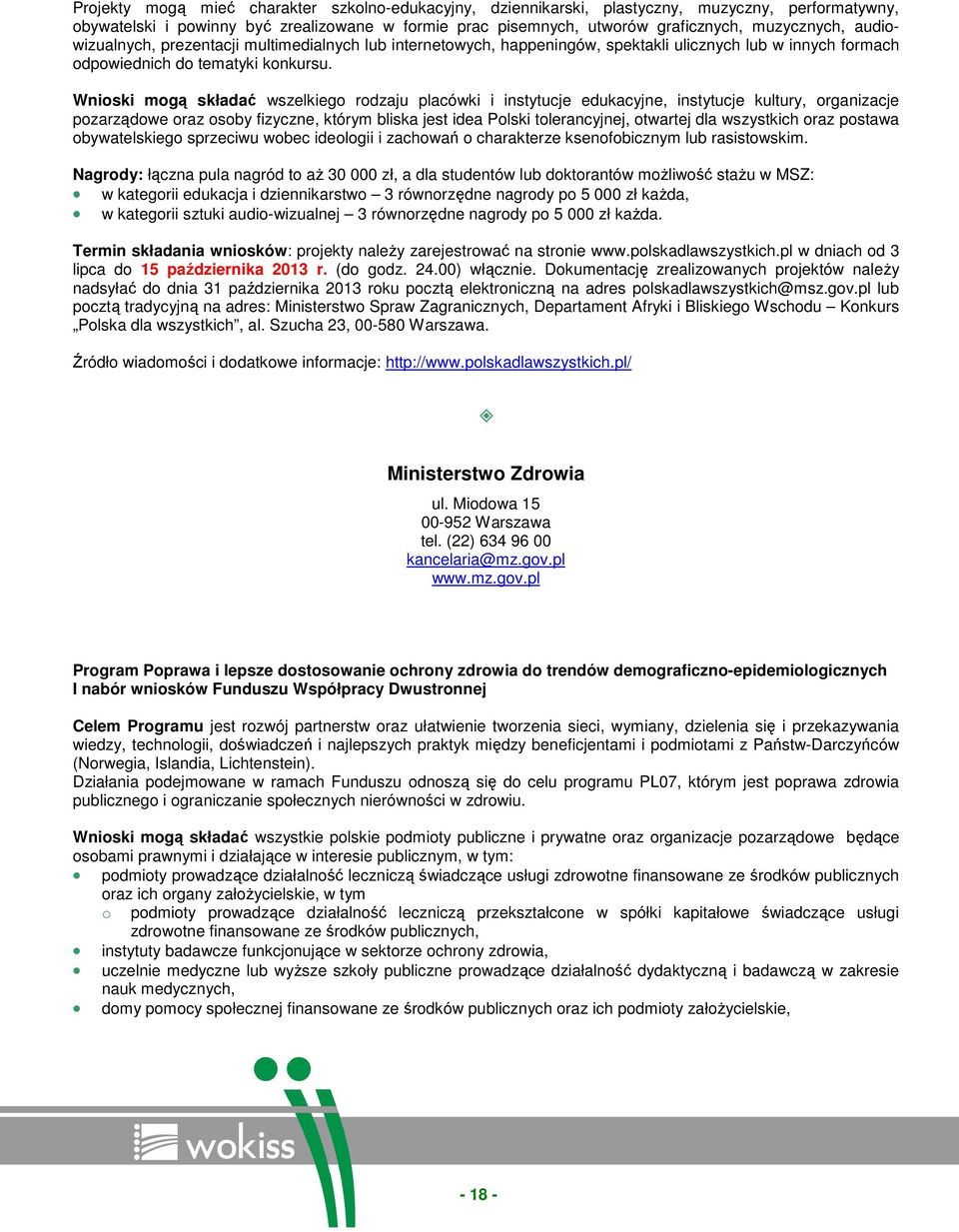 Wniski mgą składać wszelkieg rdzaju placówki i instytucje edukacyjne, instytucje kultury, rganizacje pzarządwe raz sby fizyczne, którym bliska jest idea Plski tlerancyjnej, twartej dla wszystkich raz