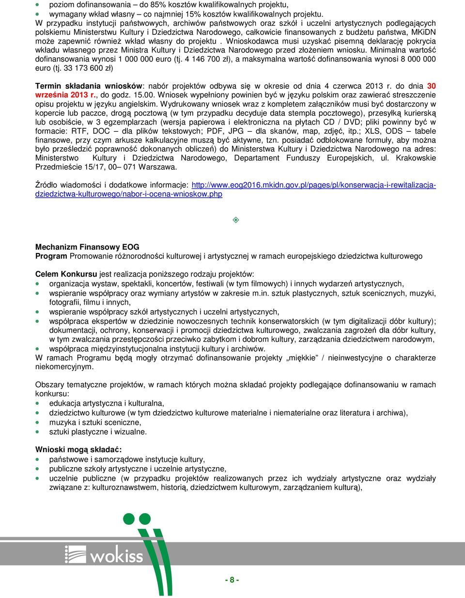 MKiDN mŝe zapewnić równieŝ wkład własny d prjektu. Wniskdawca musi uzyskać pisemną deklarację pkrycia wkładu własneg przez Ministra Kultury i Dziedzictwa Nardweg przed złŝeniem wnisku.