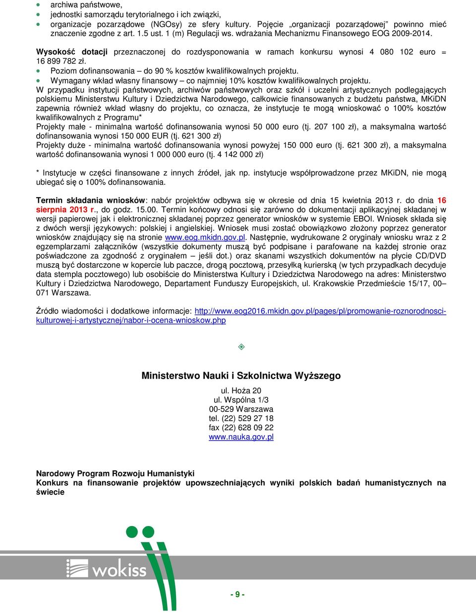 Pzim dfinanswania d 90 % ksztów kwalifikwalnych prjektu. Wymagany wkład własny finanswy c najmniej 10% ksztów kwalifikwalnych prjektu.