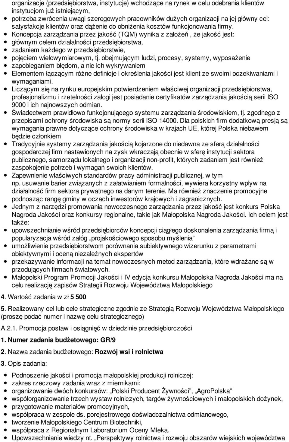 Koncepcja zarządzania przez jakość (TQM) wynika z założeń, że jakość jest: głównym celem działalności przedsiębiorstwa, zadaniem każdego w przedsiębiorstwie, pojęciem wielowymiarowym, tj.