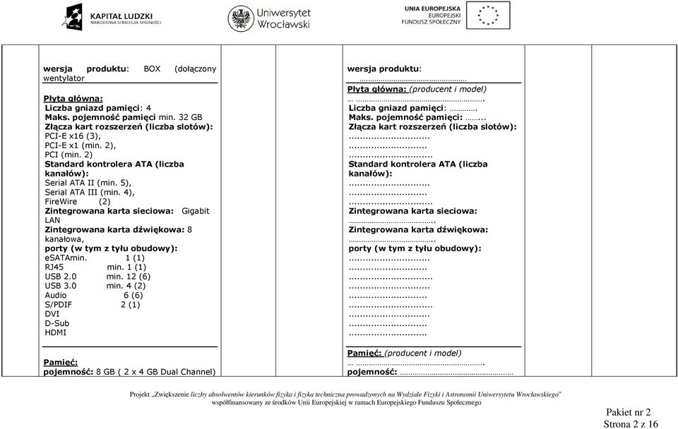4), FireWire (2) Zintegrowana karta sieciowa: Gigabit LAN Zintegrowana karta dźwiękowa: 8 kanałowa, porty (w tym z tyłu obudowy): esatamin. 1 (1) RJ45 min. 1 (1) USB 2.0 min.
