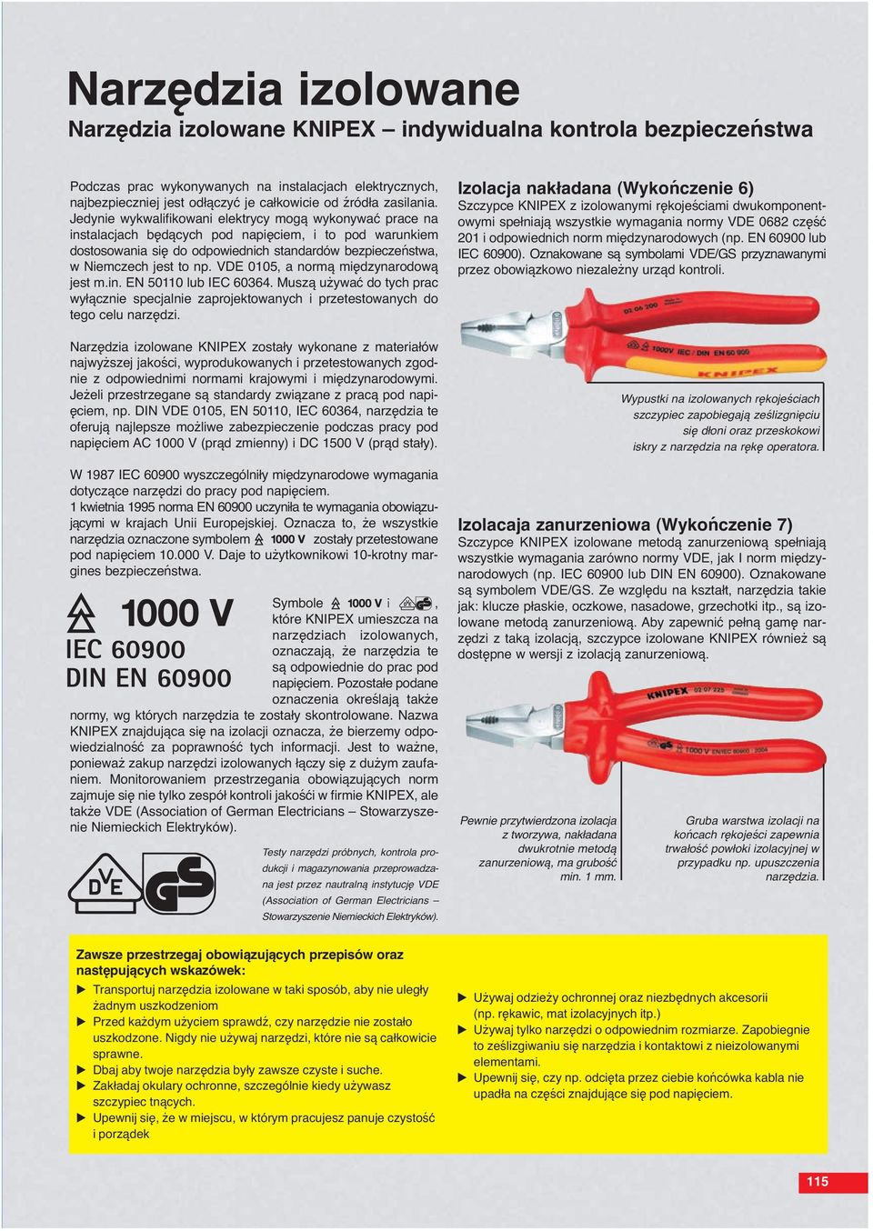 Jedynie wykwalifikowani elektrycy mogą wykonywać prace na instalacjach będących pod napięciem, i to pod warunkiem dostosowania się do odpowiednich standardów bezpieczeństwa, w Niemczech jest to np.