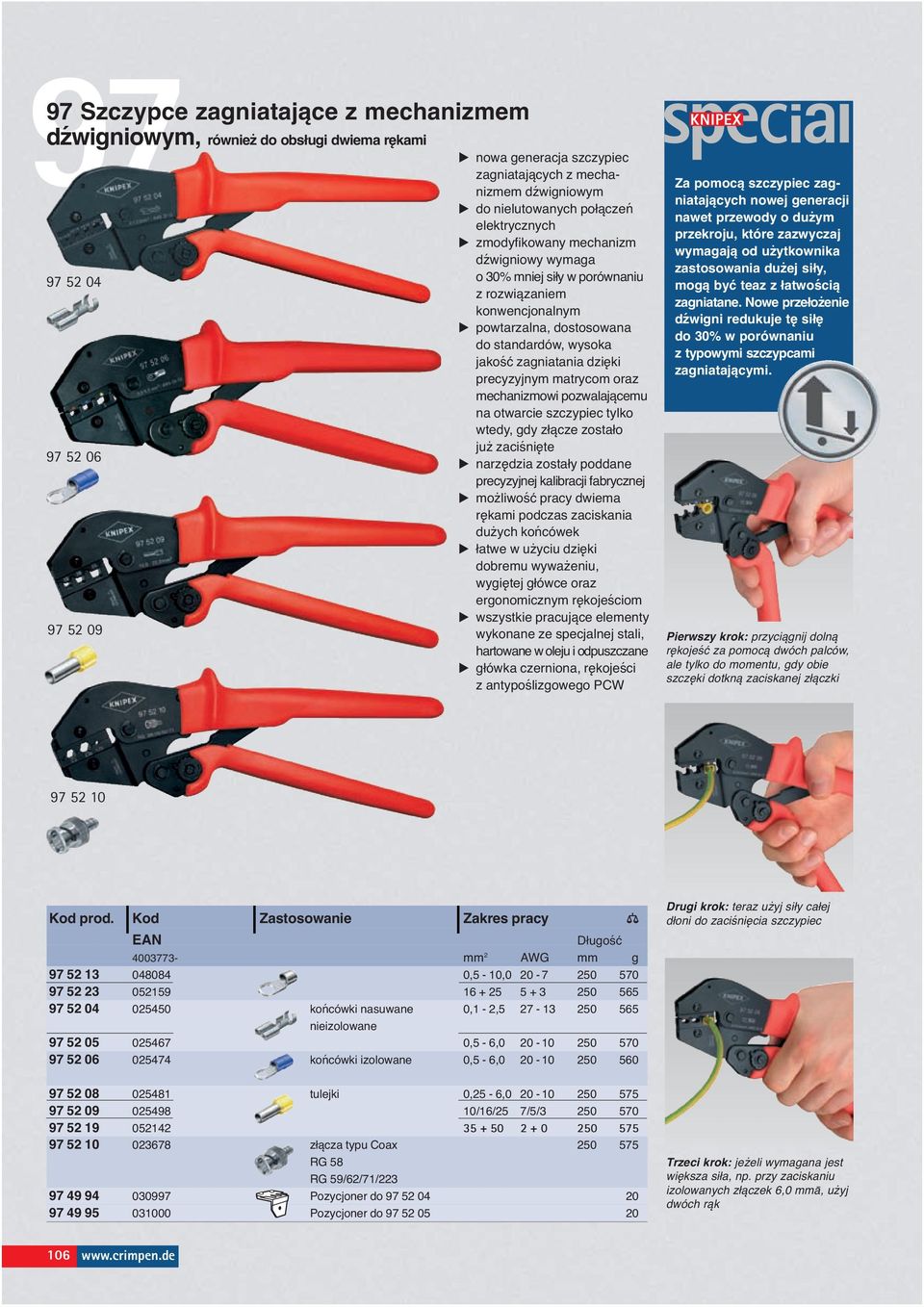 precyzyjnym matrycom oraz mechanizmowi pozwalającemu na otwarcie szczypiec tylko wtedy, gdy złącze zostało już zaciśnięte narzędzia zostały poddane precyzyjnej kalibracji fabrycznej możliwość pracy