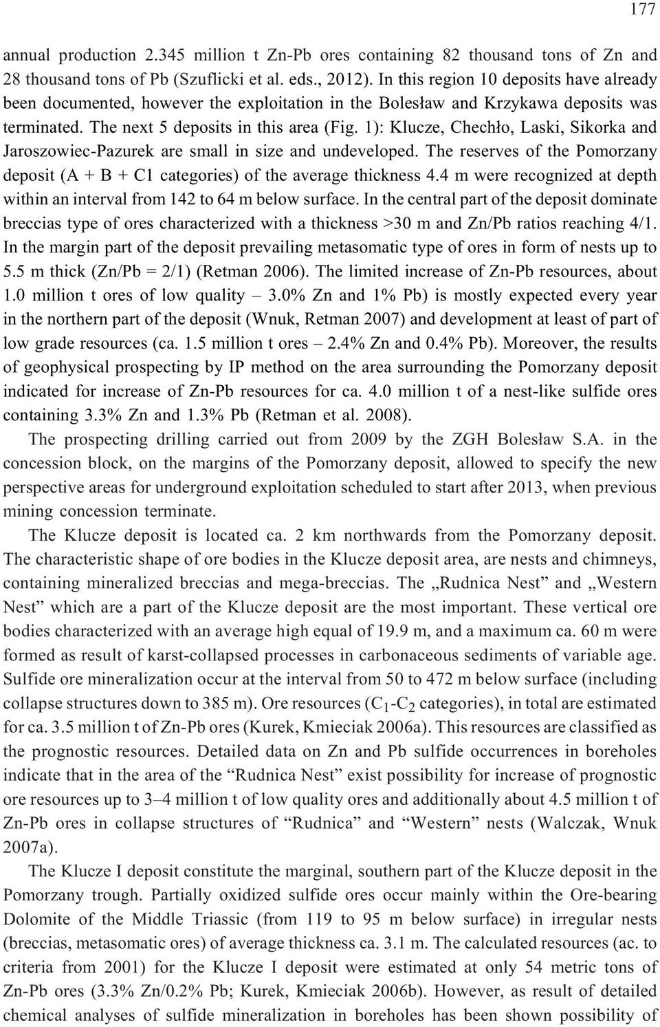 1): Klucze, Chech³o, Laski, Sikorka and Jaroszowiec-Pazurek are small in size and undeveloped. The reserves of the Pomorzany deposit (A + B + C1 categories) of the average thickness 4.