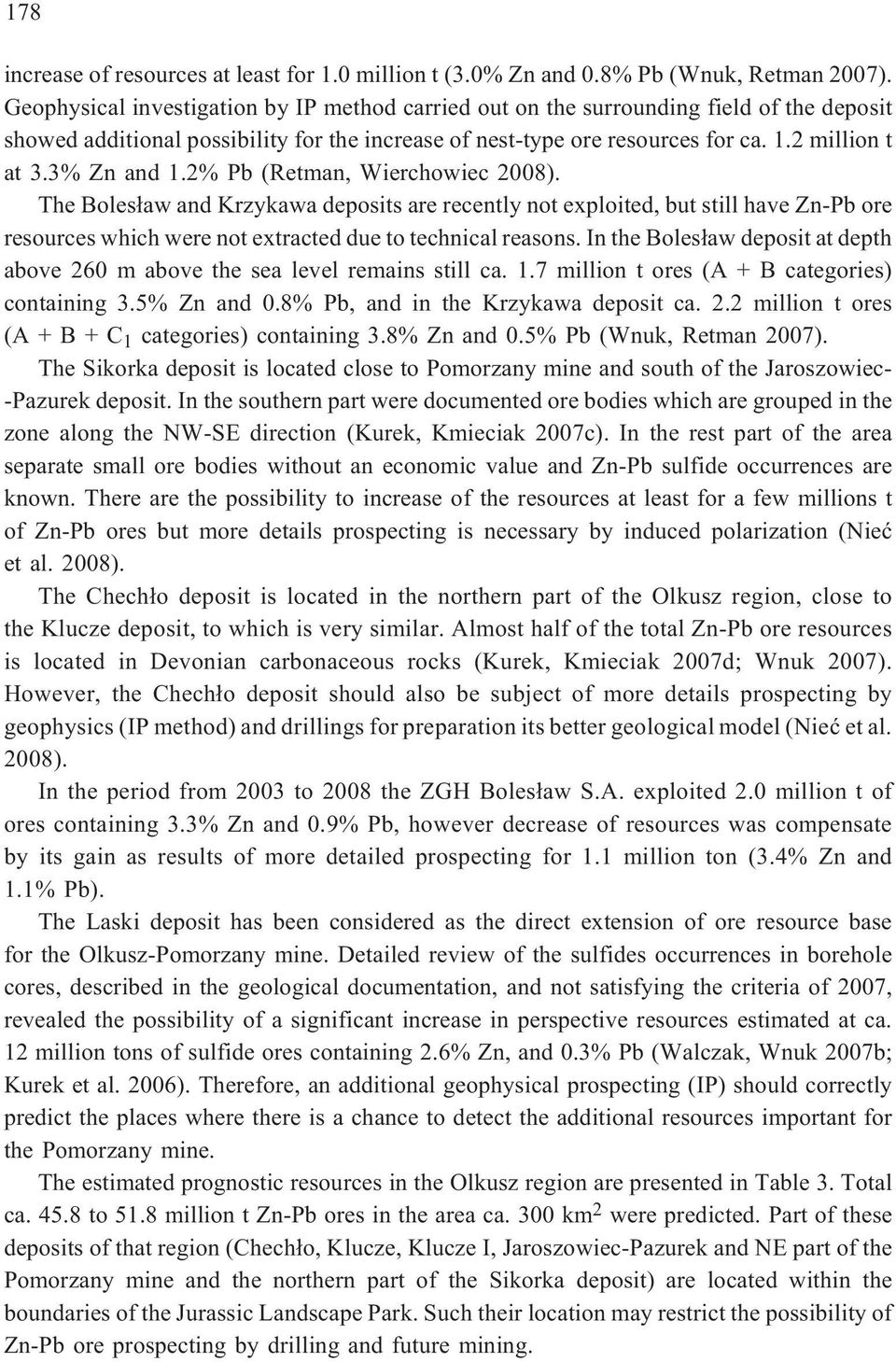 3% Zn and 1.2% Pb (Retman, Wierchowiec 2008). The Boles³aw and Krzykawa deposits are recently not exploited, but still have Zn-Pb ore resources which were not extracted due to technical reasons.