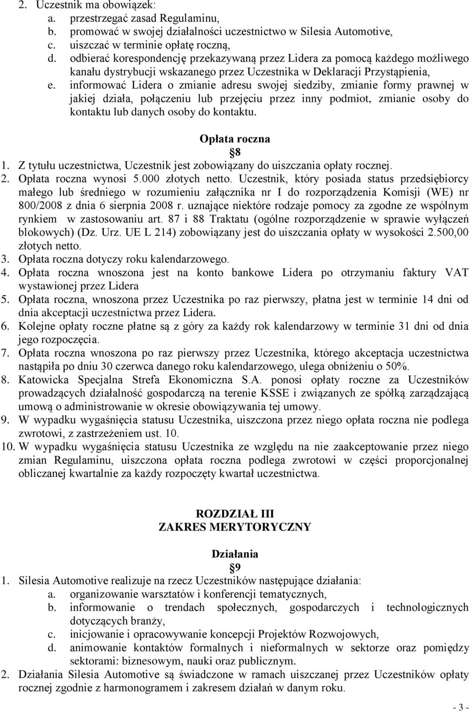 informować Lidera o zmianie adresu swojej siedziby, zmianie formy prawnej w jakiej działa, połączeniu lub przejęciu przez inny podmiot, zmianie osoby do kontaktu lub danych osoby do kontaktu.