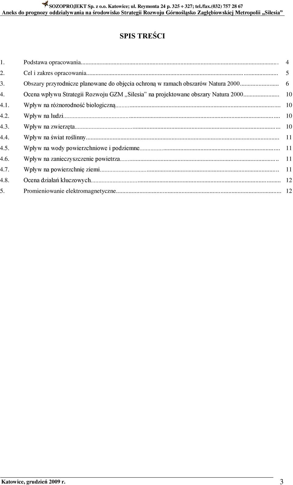 Ocena wpływu Strategii Rozwoju GZM Silesia na projektowane obszary Natura 2000... 10 4.1. Wpływ na różnorodność biologiczną... 10 4.2. Wpływ na ludzi... 10 4.3.