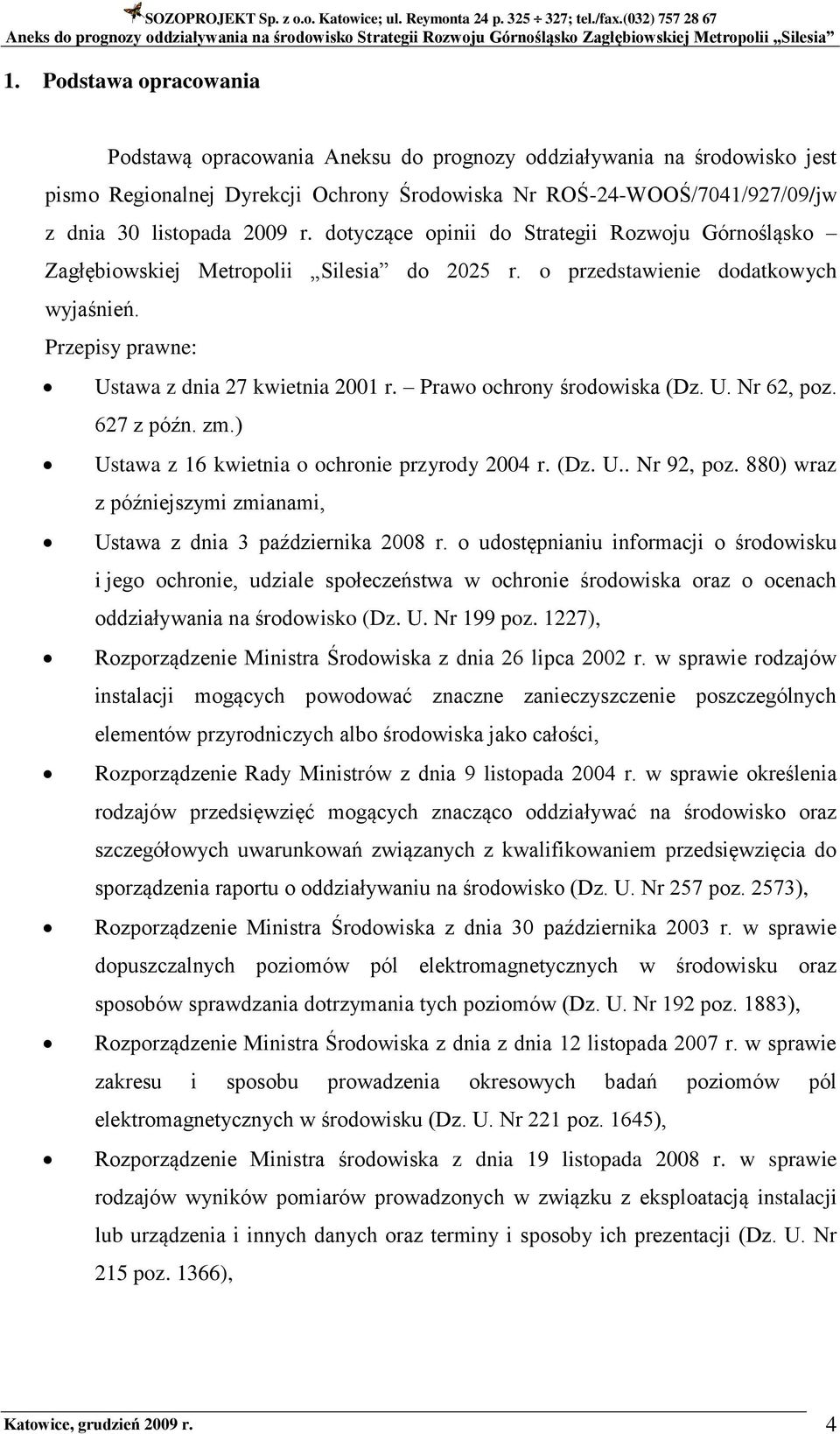 Prawo ochrony środowiska (Dz. U. Nr 62, poz. 627 z późn. zm.) Ustawa z 16 kwietnia o ochronie przyrody 2004 r. (Dz. U.. Nr 92, poz.