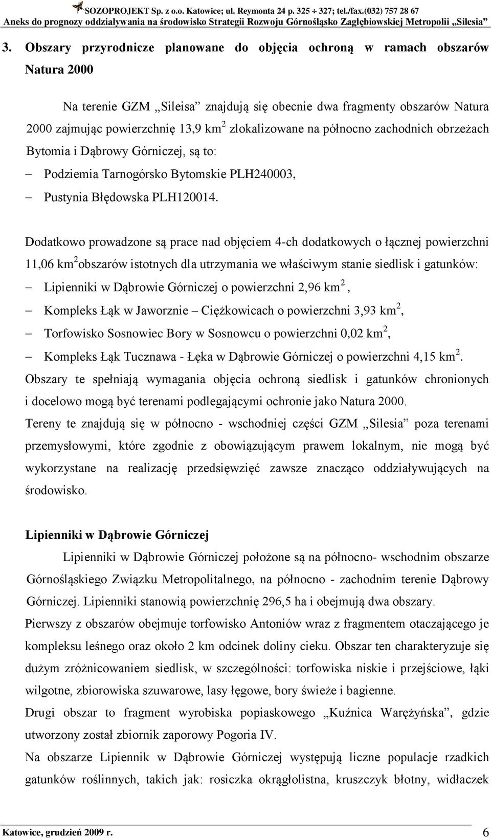 Dodatkowo prowadzone są prace nad objęciem 4-ch dodatkowych o łącznej powierzchni 11,06 km 2 obszarów istotnych dla utrzymania we właściwym stanie siedlisk i gatunków: Lipienniki w Dąbrowie Górniczej