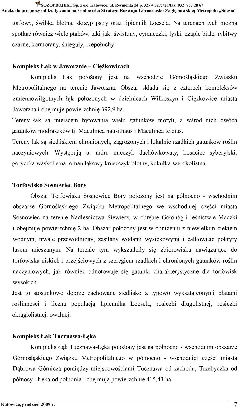 Kompleks Łąk w Jaworznie Ciężkowicach Kompleks Łąk położony jest na wschodzie Górnośląskiego Związku Metropolitalnego na terenie Jaworzna.