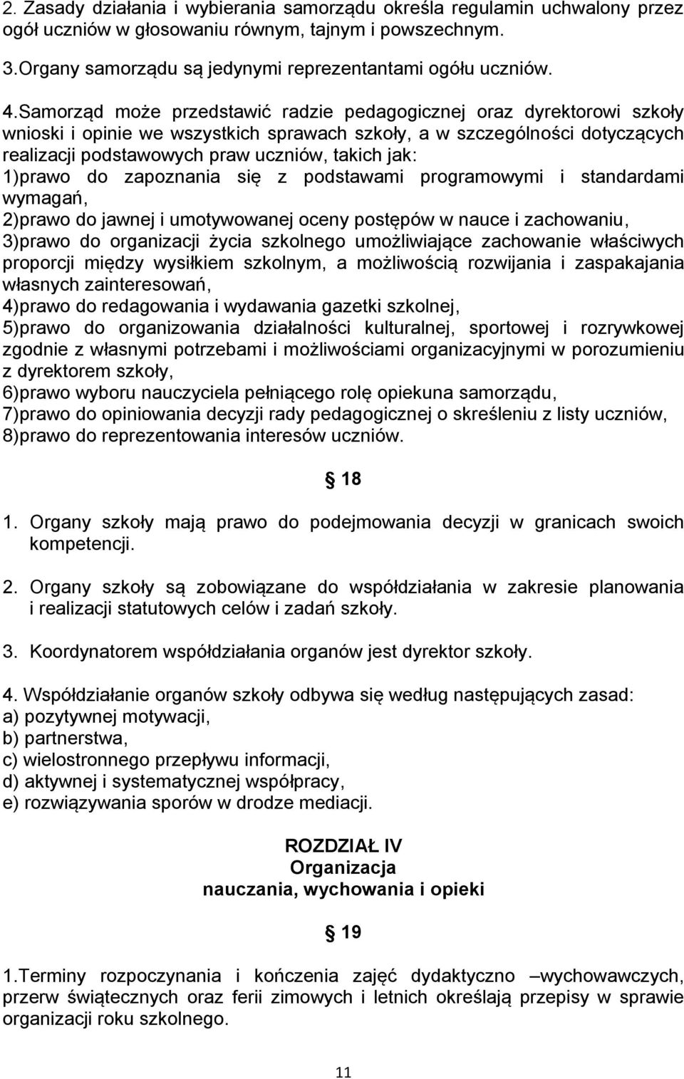 1)prawo do zapoznania się z podstawami programowymi i standardami wymagań, 2)prawo do jawnej i umotywowanej oceny postępów w nauce i zachowaniu, 3)prawo do organizacji życia szkolnego umożliwiające