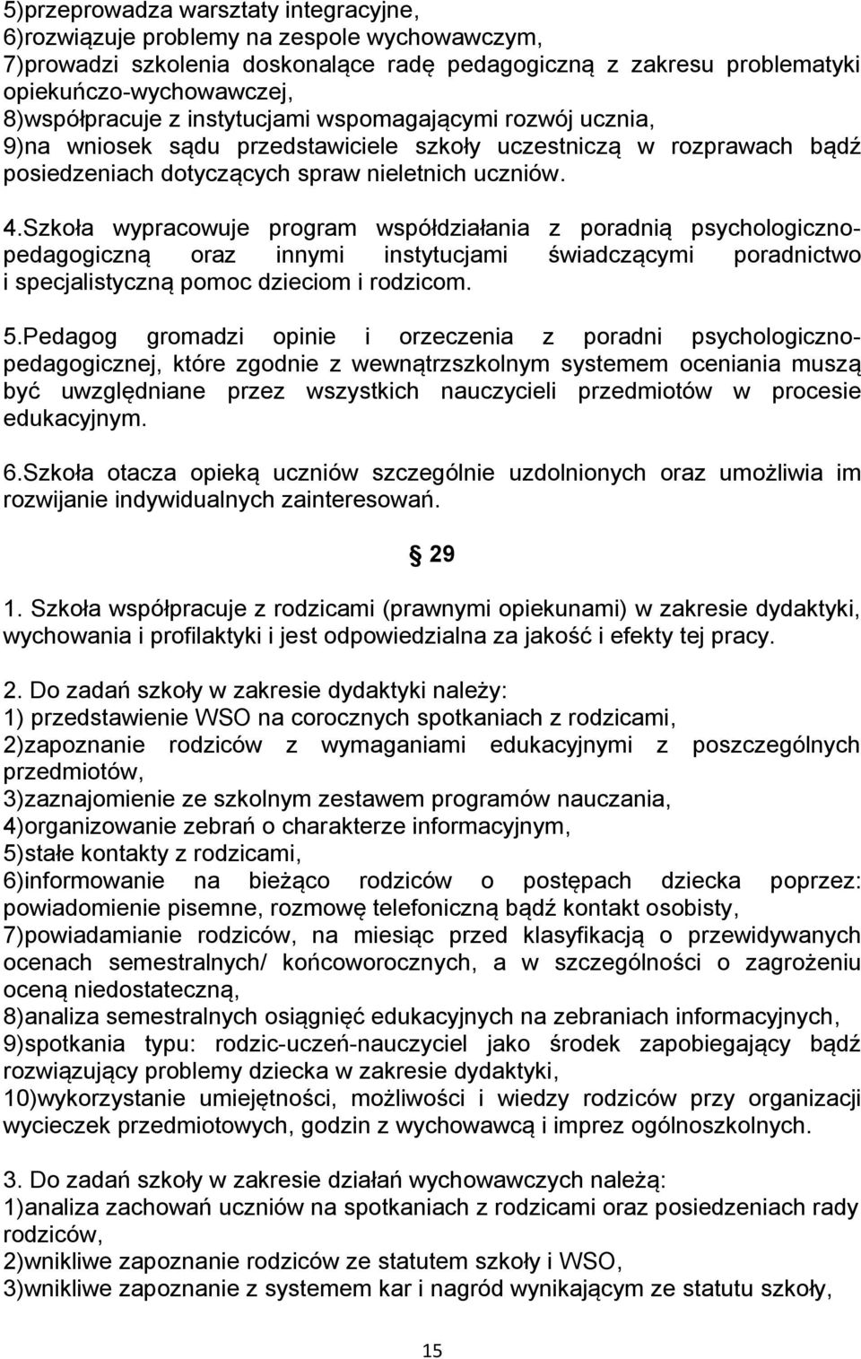 Szkoła wypracowuje program współdziałania z poradnią psychologicznopedagogiczną oraz innymi instytucjami świadczącymi poradnictwo i specjalistyczną pomoc dzieciom i rodzicom. 5.