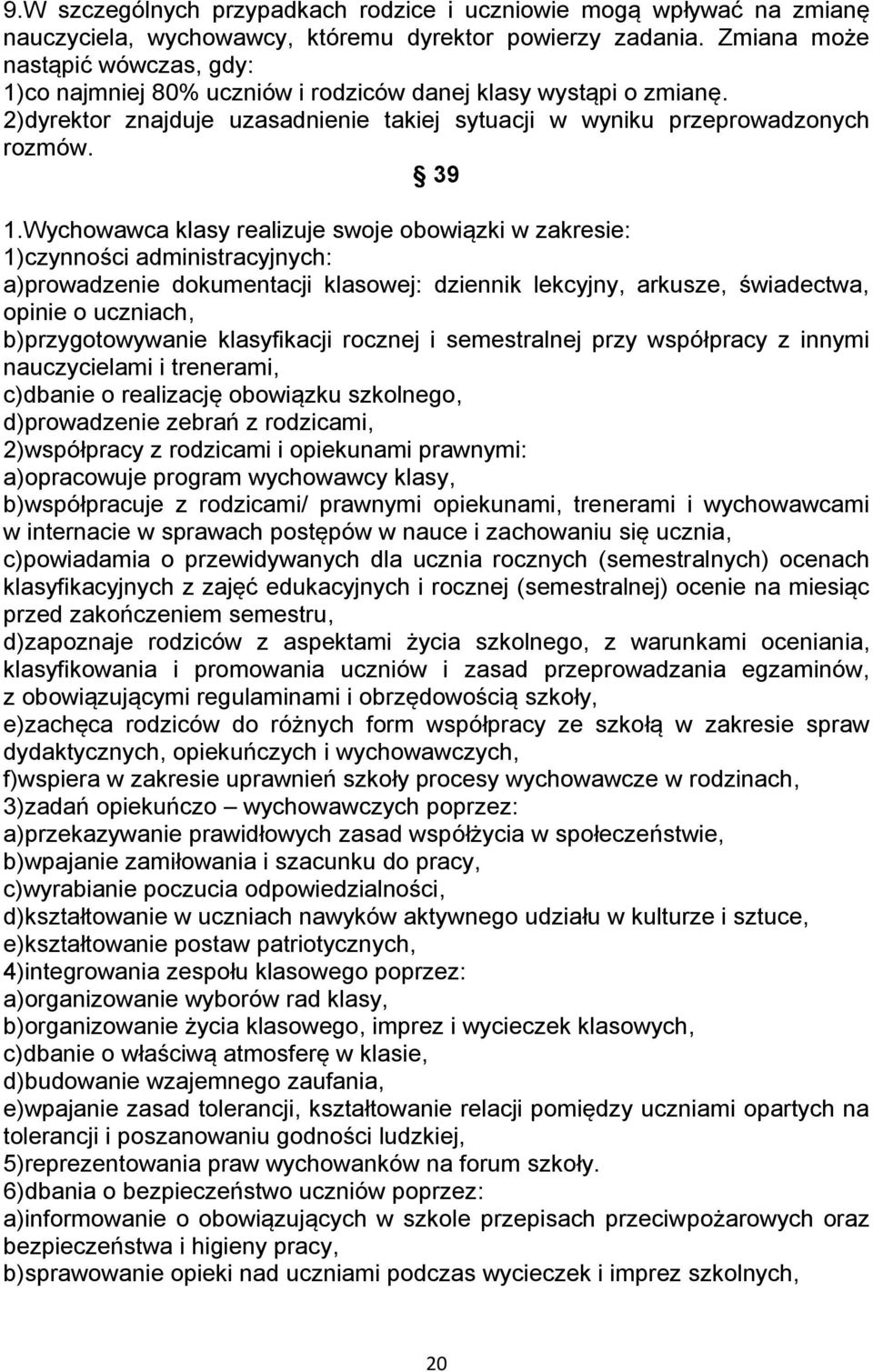 Wychowawca klasy realizuje swoje obowiązki w zakresie: 1)czynności administracyjnych: a)prowadzenie dokumentacji klasowej: dziennik lekcyjny, arkusze, świadectwa, opinie o uczniach, b)przygotowywanie