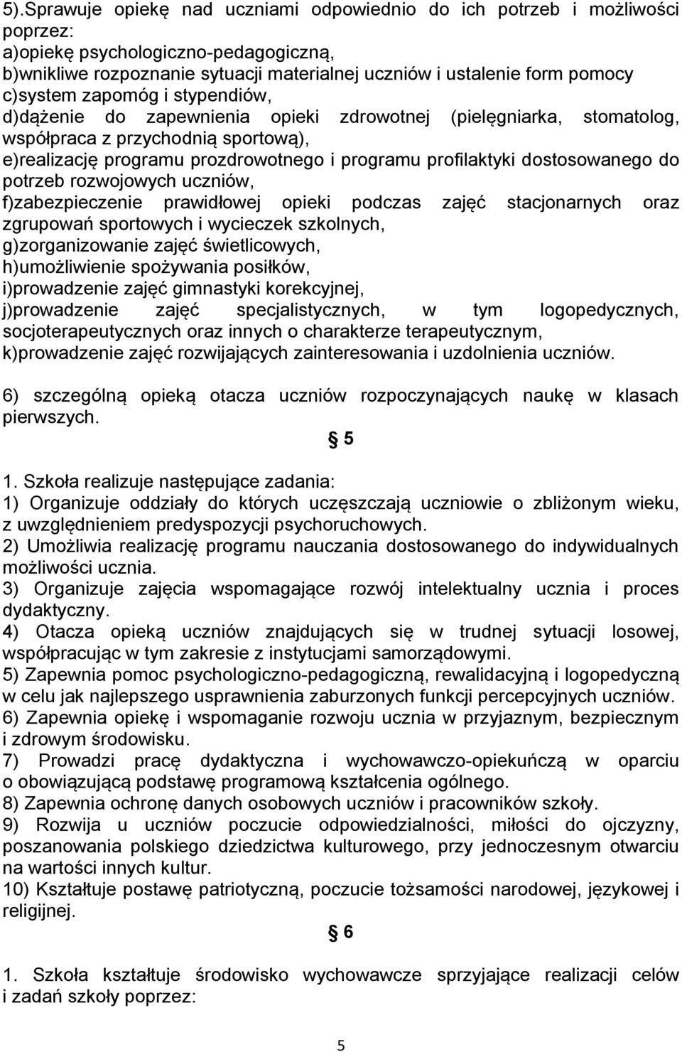 dostosowanego do potrzeb rozwojowych uczniów, f)zabezpieczenie prawidłowej opieki podczas zajęć stacjonarnych oraz zgrupowań sportowych i wycieczek szkolnych, g)zorganizowanie zajęć świetlicowych,