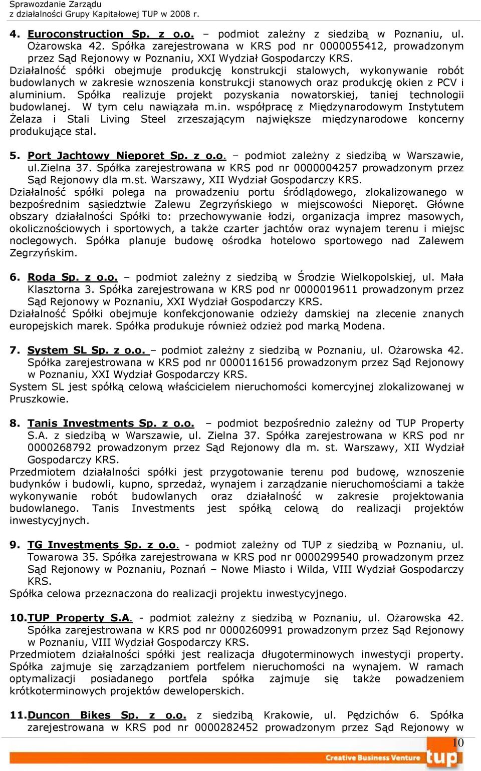 Spółka realizuje projekt pozyskania nowatorskiej, taniej technologii budowlanej. W tym celu nawiązała m.in.