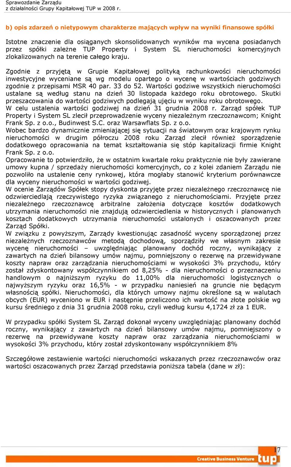 Zgodnie z przyjętą w Grupie Kapitałowej polityką rachunkowości nieruchomości inwestycyjne wyceniane są wg modelu opartego o wycenę w wartościach godziwych zgodnie z przepisami MSR 40 par. 33 do 52.