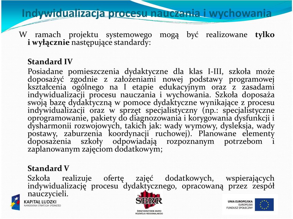 Szkoła doposaża swoją bazę dydaktyczną w pomoce dydaktyczne wynikające z procesu indywidualizacji oraz w sprzęt specjalistyczny (np.