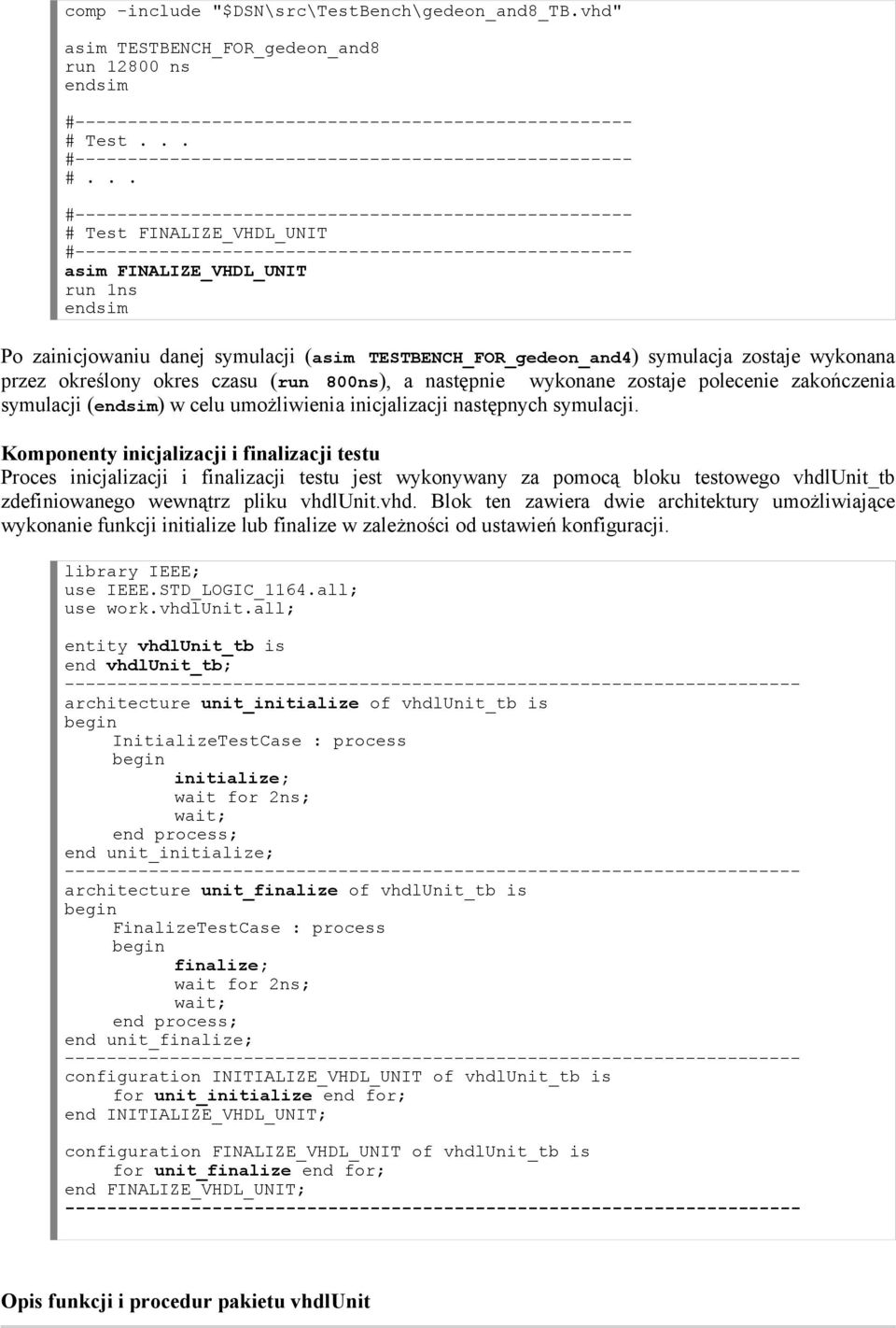 .. # Test FINALIZE_VHDL_UNIT asim FINALIZE_VHDL_UNIT run 1ns endsim Po zainicjowaniu danej symulacji (asim TESTBENCH_FOR_gedeon_and4) symulacja zostaje wykonana przez określony okres czasu (run