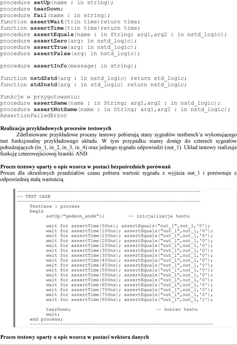 assertinfo(message: in string); function nstd2std(arg : in nstd_logic) return std_logic; function std2nstd(arg : in std_logic) return nstd_logic; Funkcje w przygotowaniu: procedure assertsame(name :