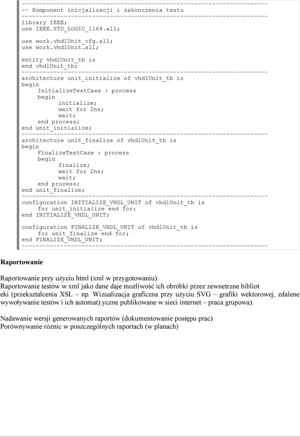 all; entity vhdlunit_tb is end vhdlunit_tb; ---- architecture unit_initialize of vhdlunit_tb is InitializeTestCase : process initialize; wait for 2ns; end unit_initialize; ---- architecture