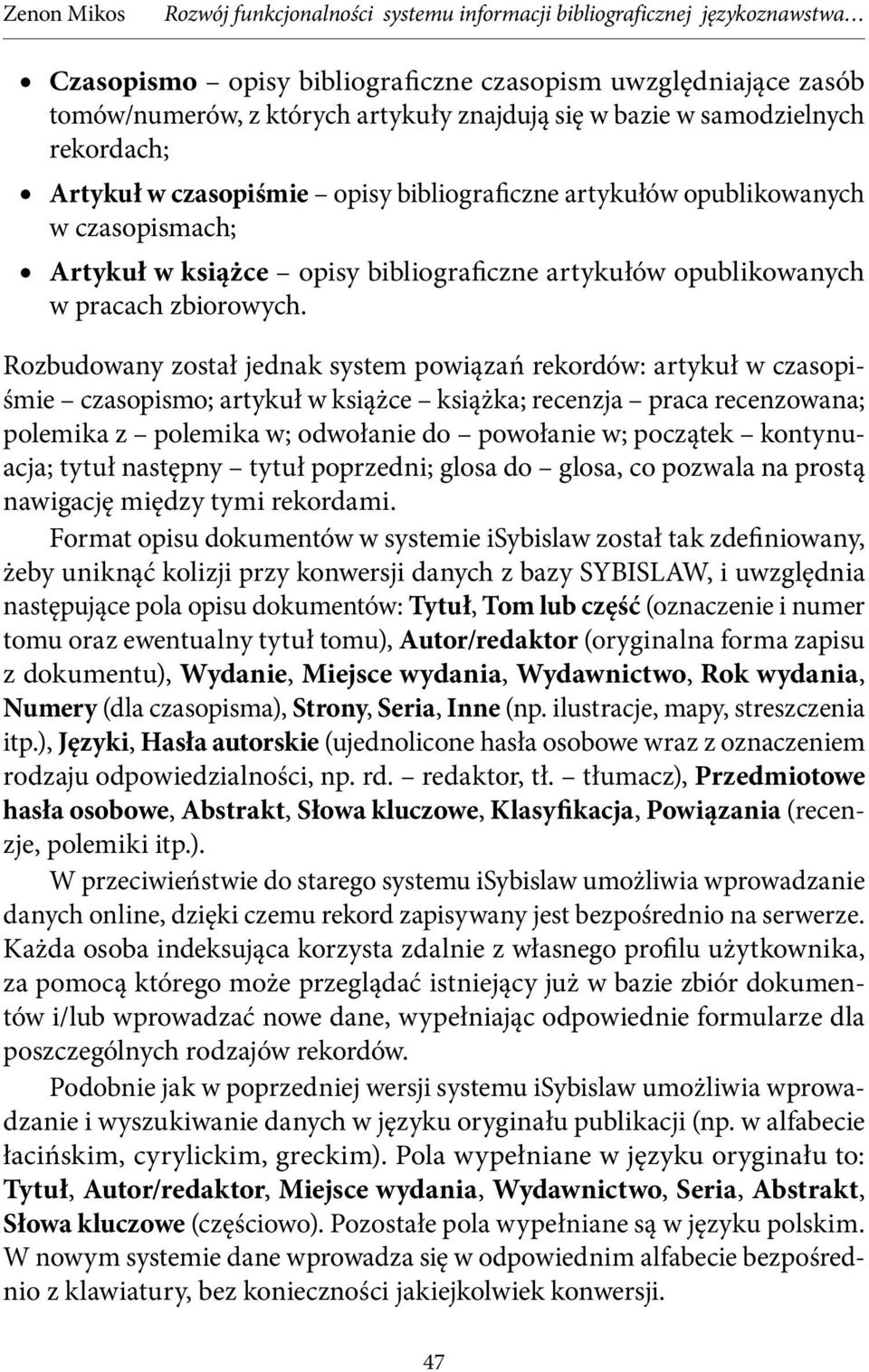 Rozbudowany został jednak system powiązań rekordów: artykuł w czasopiśmie czasopismo; artykuł w książce książka; recenzja praca recenzowana; polemika z polemika w; odwołanie do powołanie w; początek