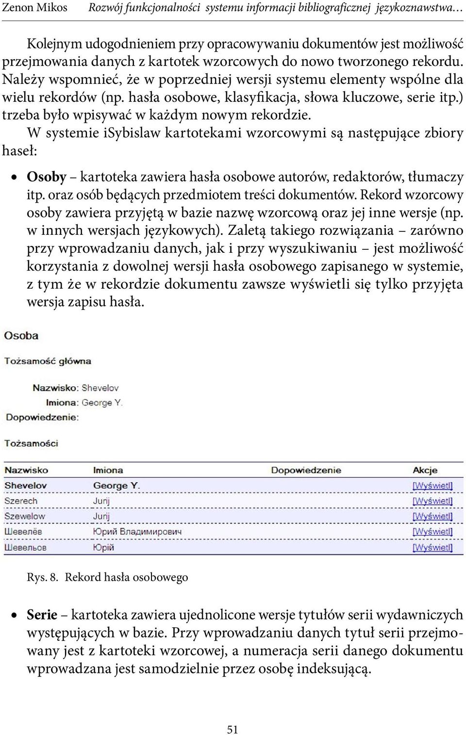 W systemie isybislaw kartotekami wzorcowymi są następujące zbiory haseł: Osoby kartoteka zawiera hasła osobowe autorów, redaktorów, tłumaczy itp. oraz osób będących przedmiotem treści dokumentów.