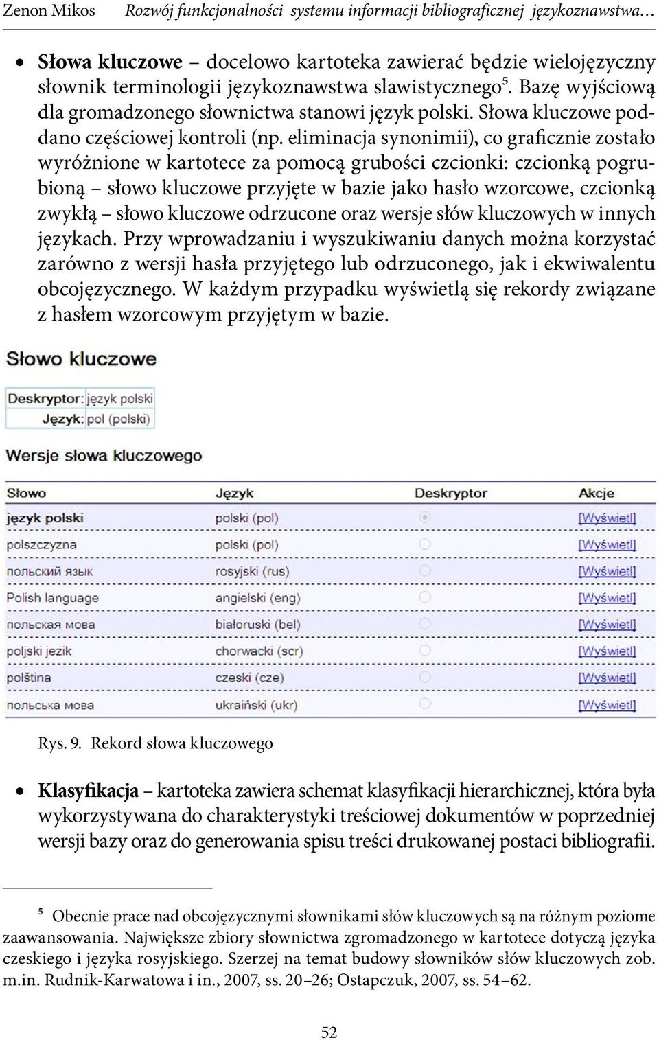 eliminacja synonimii), co graficznie zostało wyróżnione w kartotece za pomocą grubości czcionki: czcionką pogrubioną słowo kluczowe przyjęte w bazie jako hasło wzorcowe, czcionką zwykłą słowo