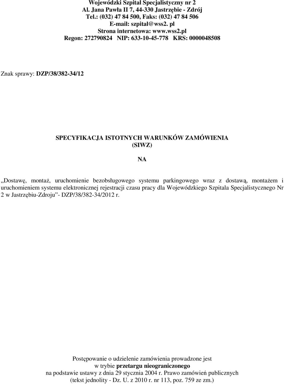 pl Regon: 272790824 NIP: 633-10-45-778 KRS: 0000048508 Znak sprawy: DZP/38/382-34/12 SPECYFIKACJA ISTOTNYCH WARUNKÓW ZAMÓWIENIA (SIWZ) NA Dostawę, montaż, uruchomienie bezobsługowego systemu